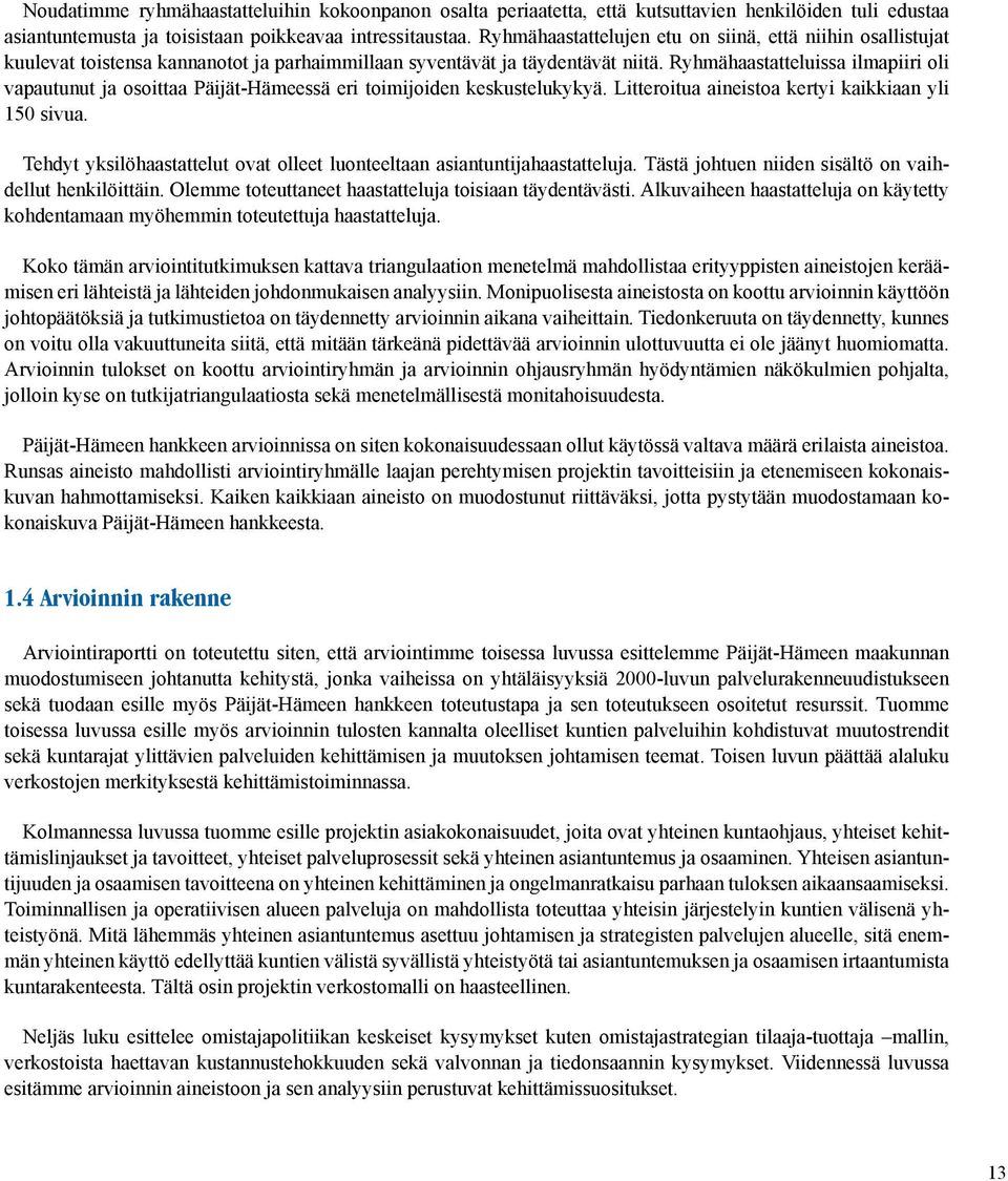 Ryhmähaastatteluissa ilmapiiri oli vapautunut ja osoittaa Päijät-Hämeessä eri toimijoiden keskustelukykyä. Litteroitua aineistoa kertyi kaikkiaan yli 150 sivua.
