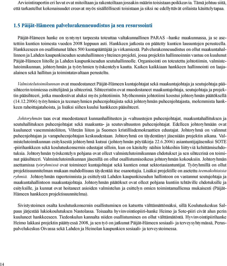 5 Päijät-Hämeen palvelurakenneuudistus ja sen resurssointi Päijät-Hämeen hanke on syntynyt tarpeesta toteuttaa valtakunnallinen PARAS hanke maakunnassa, ja se asetettiin kuntien toimesta vuoden 2008