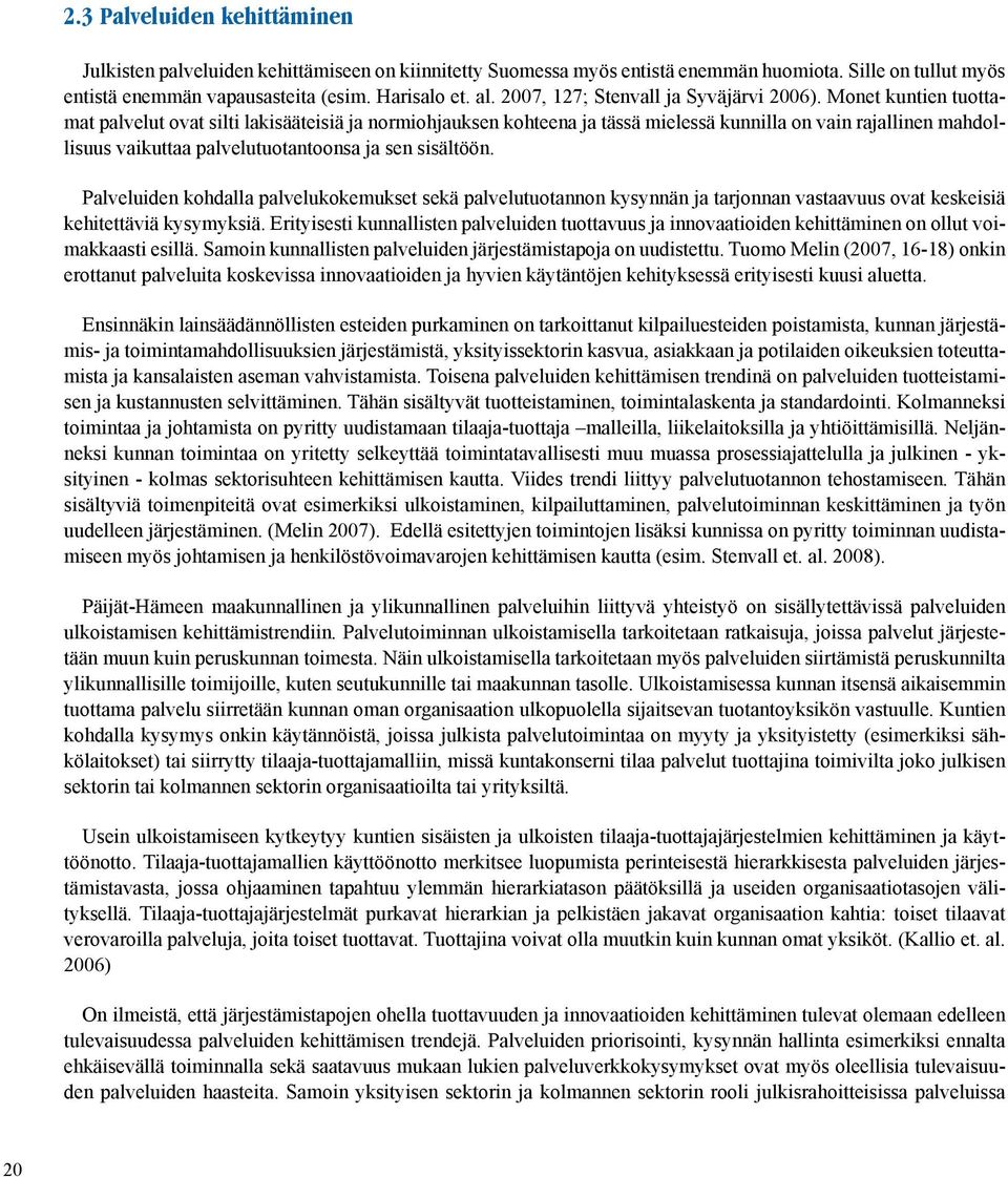 Monet kuntien tuottamat palvelut ovat silti lakisääteisiä ja normiohjauksen kohteena ja tässä mielessä kunnilla on vain rajallinen mahdollisuus vaikuttaa palvelutuotantoonsa ja sen sisältöön.