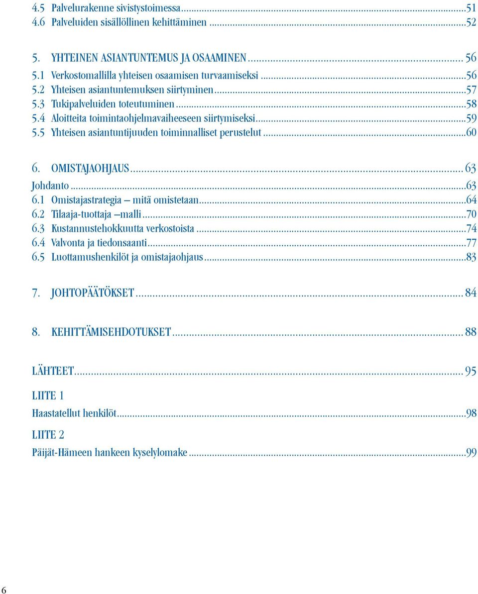 ..63 6.1 Omistajastrategia mitä omistetaan...64 6.2 Tilaaja-tuottaja malli...70 6.3 Kustannustehokkuutta verkostoista...74 6.4 Valvonta ja tiedonsaanti...77 6.5 Luottamushenkilöt ja omistajaohjaus.
