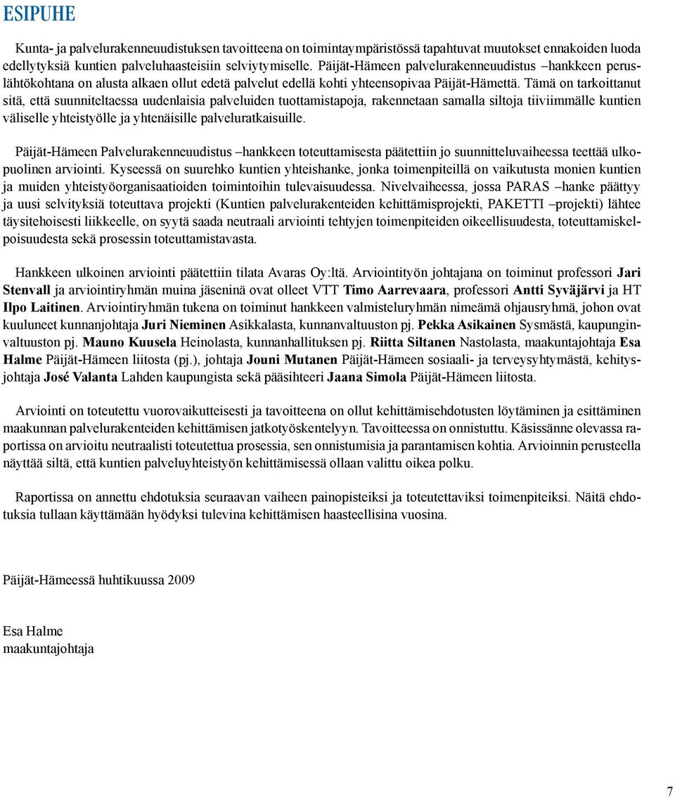 Tämä on tarkoittanut sitä, että suunniteltaessa uudenlaisia palveluiden tuottamistapoja, rakennetaan samalla siltoja tiiviimmälle kuntien väliselle yhteistyölle ja yhtenäisille palveluratkaisuille.
