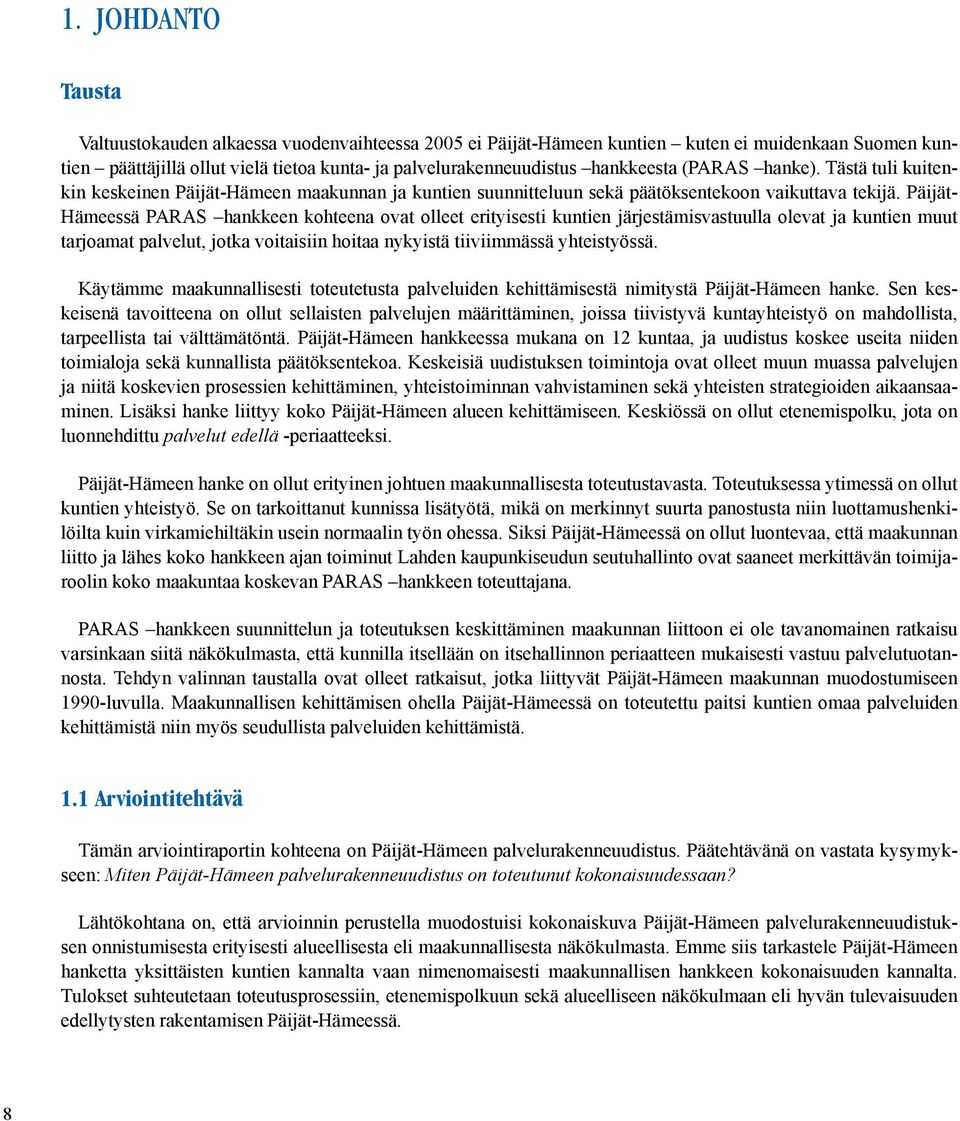 Päijät- Hämeessä PARAS hankkeen kohteena ovat olleet erityisesti kuntien järjestämisvastuulla olevat ja kuntien muut tarjoamat palvelut, jotka voitaisiin hoitaa nykyistä tiiviimmässä yhteistyössä.