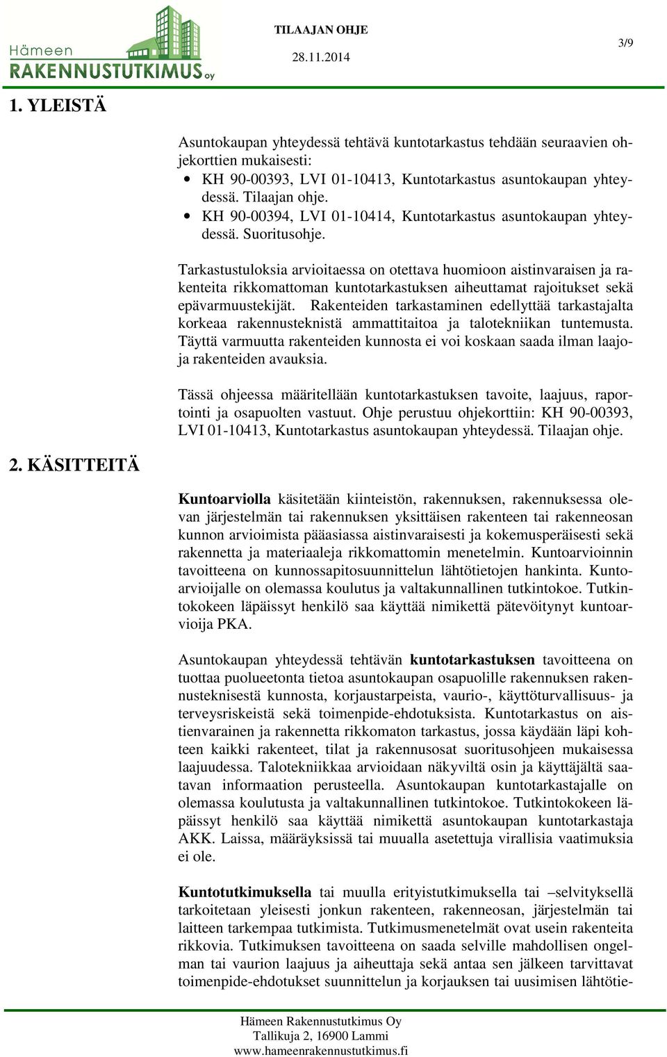 Tarkastustuloksia arvioitaessa on otettava huomioon aistinvaraisen ja rakenteita rikkomattoman kuntotarkastuksen aiheuttamat rajoitukset sekä epävarmuustekijät.