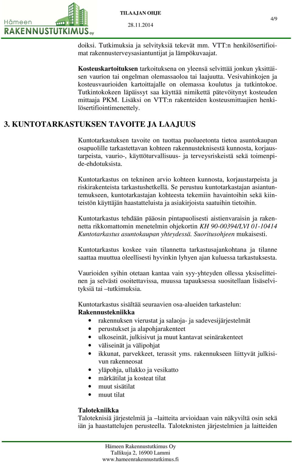 Vesivahinkojen ja kosteusvaurioiden kartoittajalle on olemassa koulutus ja tutkintokoe. Tutkintokokeen läpäissyt saa käyttää nimikettä pätevöitynyt kosteuden mittaaja PKM.