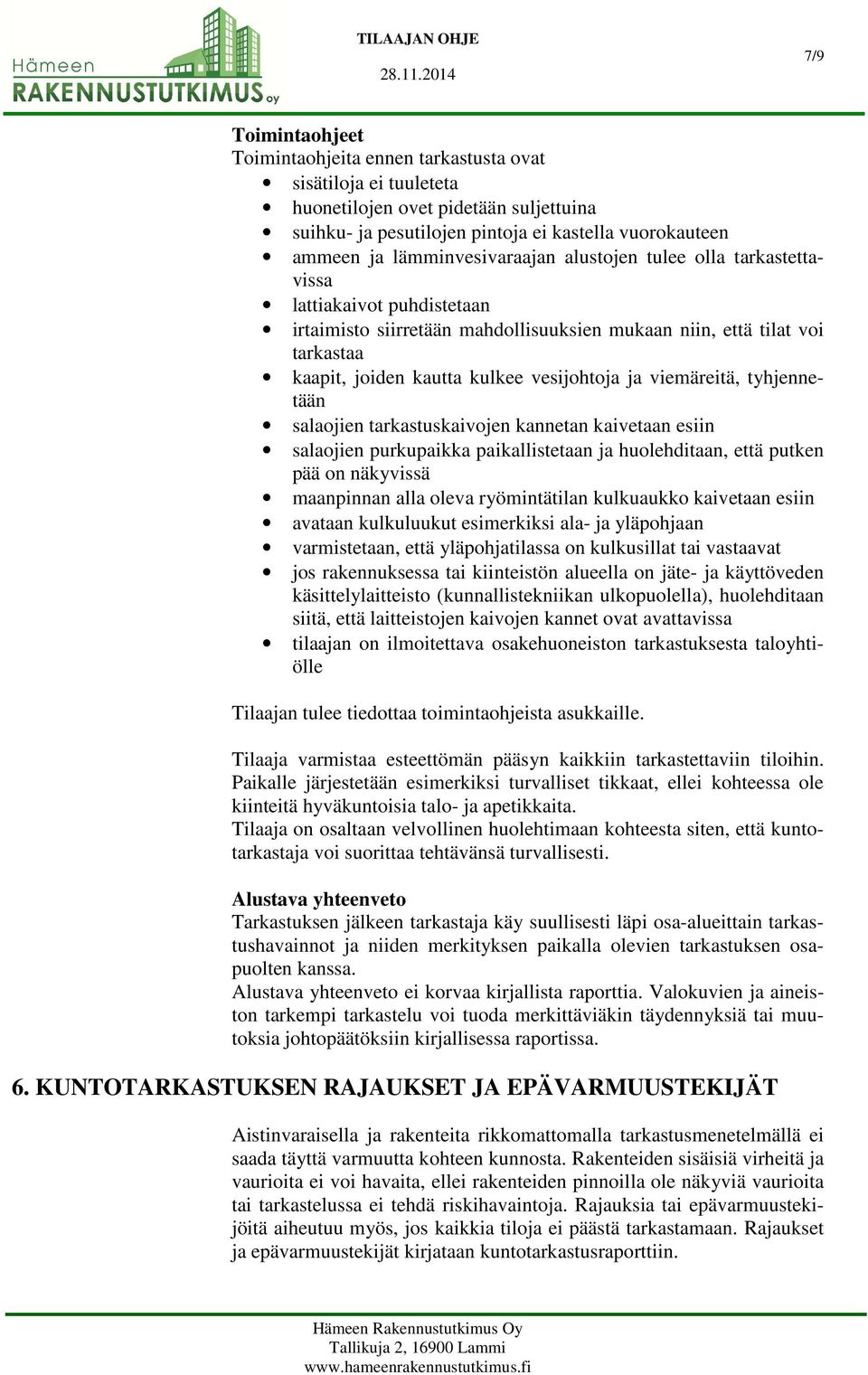 vesijohtoja ja viemäreitä, tyhjennetään salaojien tarkastuskaivojen kannetan kaivetaan esiin salaojien purkupaikka paikallistetaan ja huolehditaan, että putken pää on näkyvissä maanpinnan alla oleva