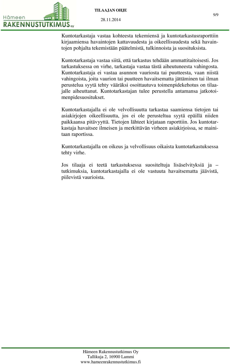 Kuntotarkastaja ei vastaa asunnon vauriosta tai puutteesta, vaan niistä vahingoista, joita vaurion tai puutteen havaitsematta jättäminen tai ilman perustelua syytä tehty vääräksi osoittautuva