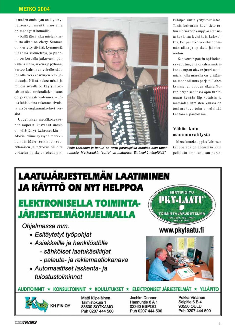 kävijätilastoja. Niistä näkee mistä ja milloin sivuilla on käyty, ulkolaisten sivustovierailujen osuus on jo varmasti viidennes. Pitää lähiaikoina rakentaa sivuista myös englanninkieliset versiot.