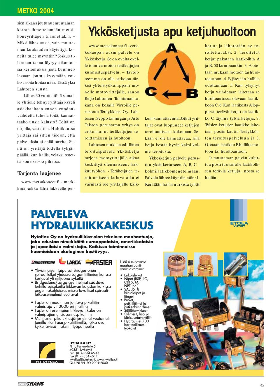 Tässä yksi Lahtosen suusta - Lähes 30 vuotta töitä samalle yhtiölle tehnyt yrittäjä kyseli asiakkaaltaan ennen vuodenvaihdetta tulevia töitä, kannattaako uusia kalusto? Töitä on tarjolla, vastattiin.