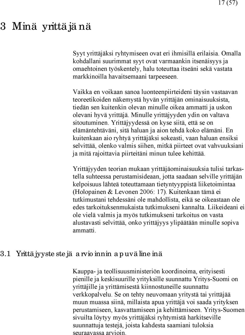 Vaikka en voikaan sanoa luonteenpiirteideni täysin vastaavan teoreetikoiden näkemystä hyvän yrittäjän ominaisuuksista, tiedän sen kuitenkin olevan minulle oikea ammatti ja uskon olevani hyvä yrittäjä.