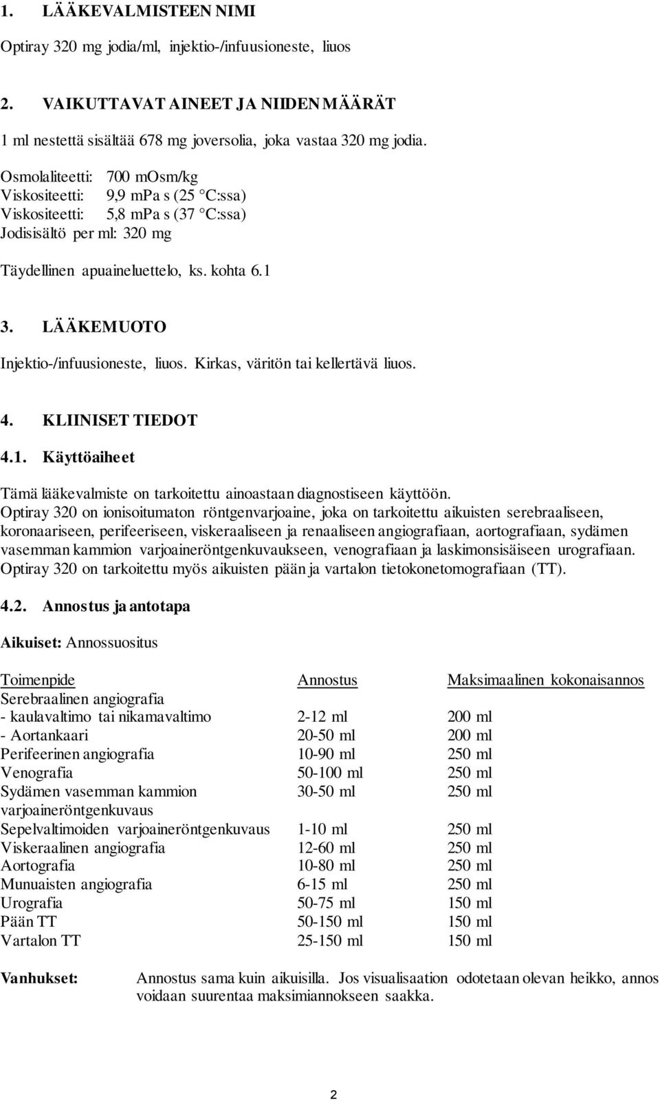 LÄÄKEMUOTO Injektio-/infuusioneste, liuos. Kirkas, väritön tai kellertävä liuos. 4. KLIINISET TIEDOT 4.1. Käyttöaiheet Tämä lääkevalmiste on tarkoitettu ainoastaan diagnostiseen käyttöön.