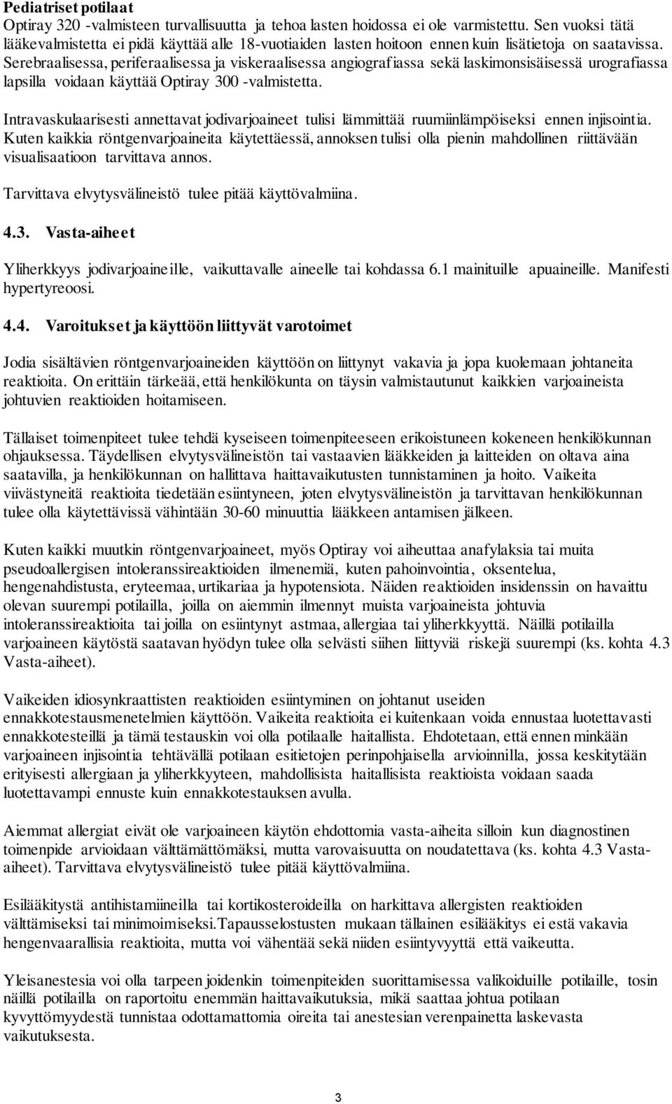 Serebraalisessa, periferaalisessa ja viskeraalisessa angiografiassa sekä laskimonsisäisessä urografiassa lapsilla voidaan käyttää Optiray 300 -valmistetta.