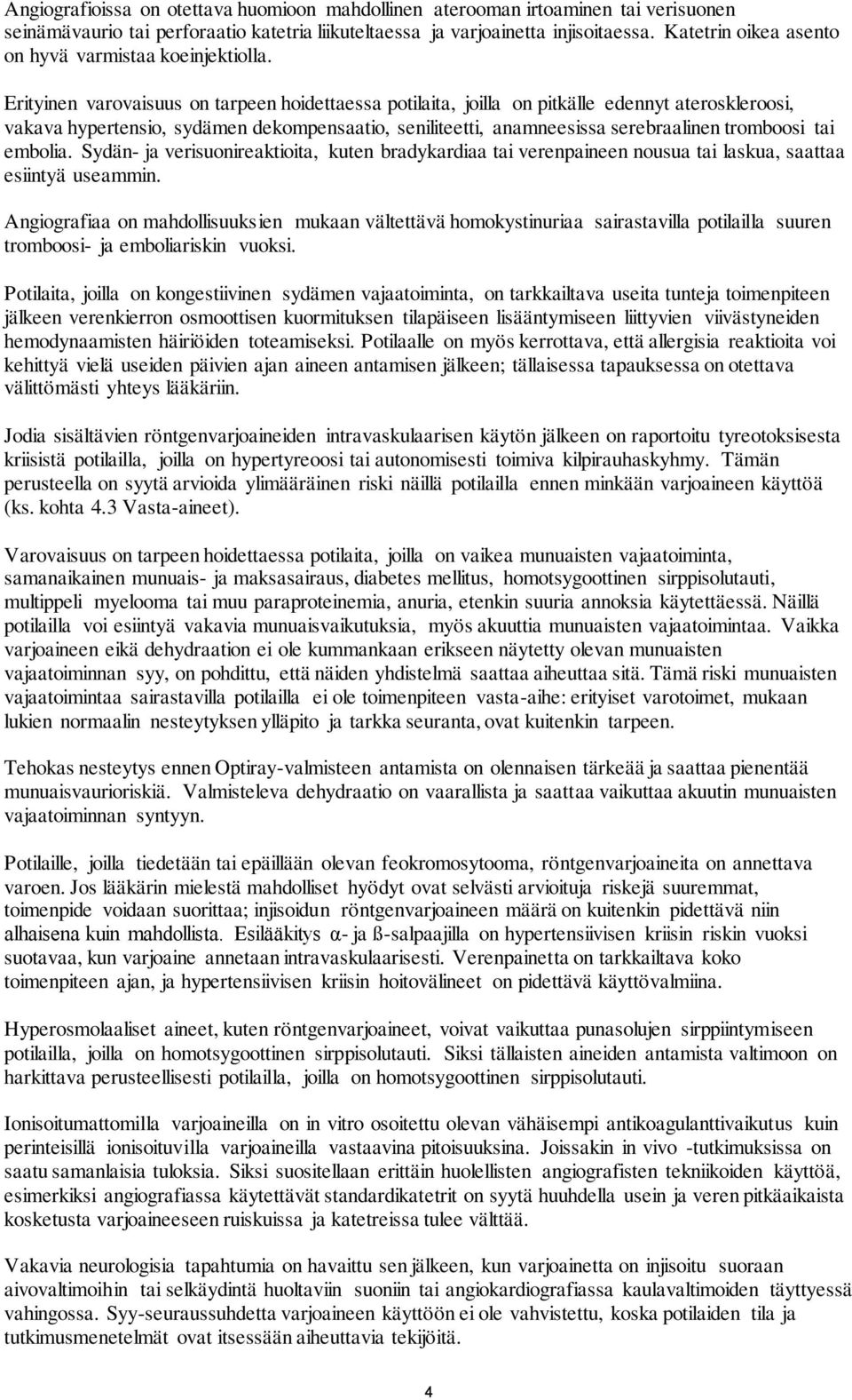 Erityinen varovaisuus on tarpeen hoidettaessa potilaita, joilla on pitkälle edennyt ateroskleroosi, vakava hypertensio, sydämen dekompensaatio, seniliteetti, anamneesissa serebraalinen tromboosi tai