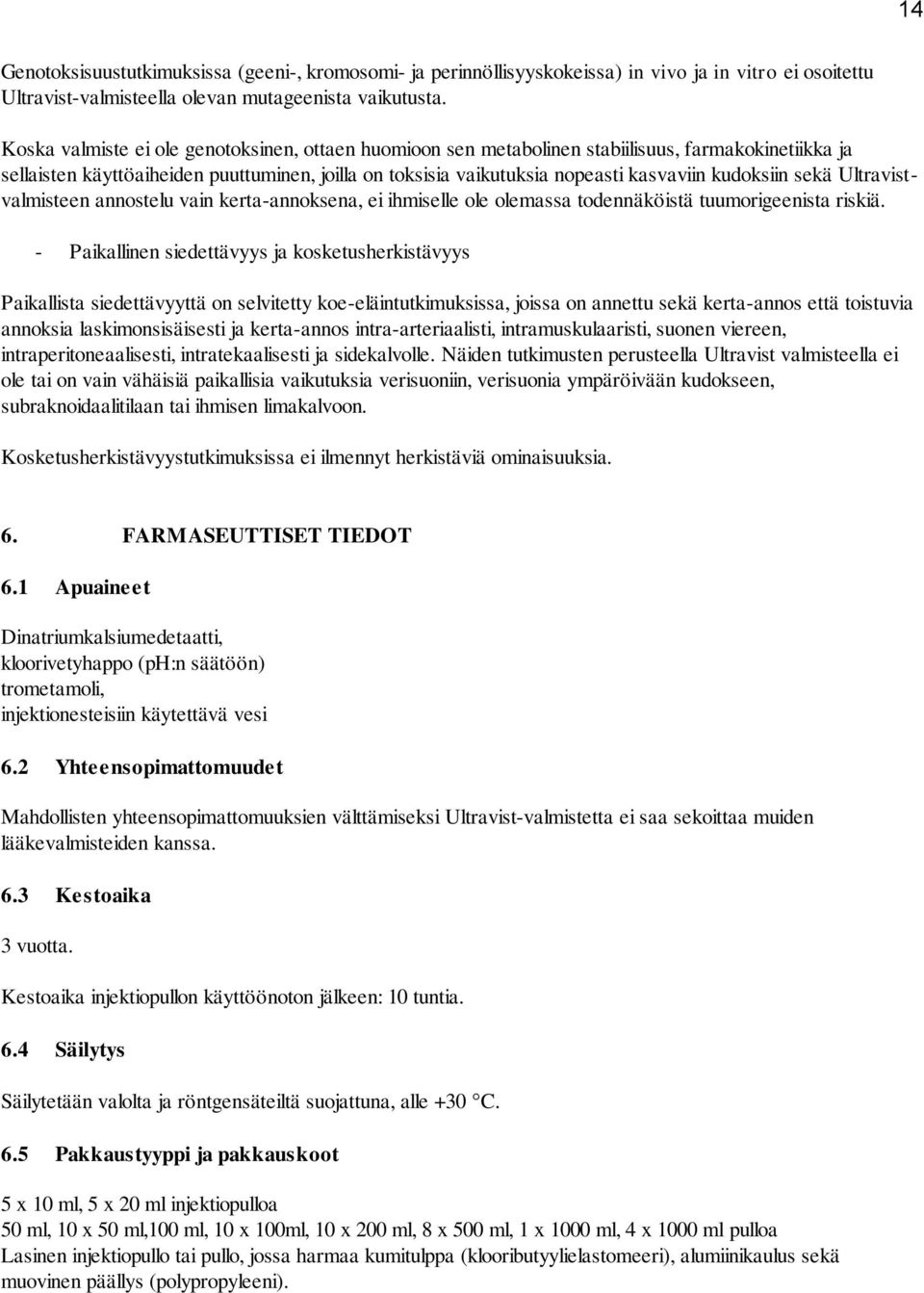 kudoksiin sekä Ultravistvalmisteen annostelu vain kerta-annoksena, ei ihmiselle ole olemassa todennäköistä tuumorigeenista riskiä.