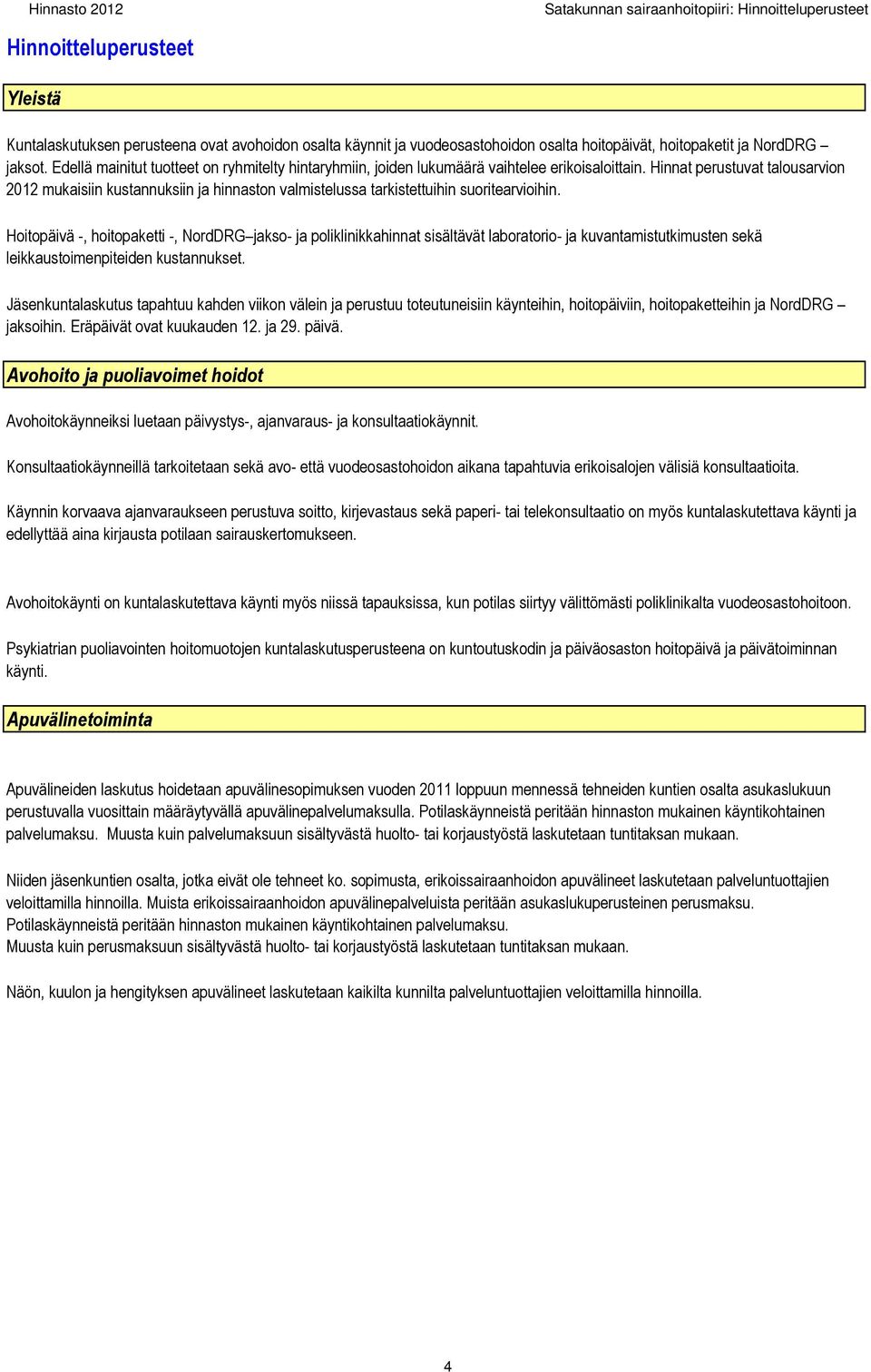 Hinnat perustuvat talousarvion 2012 mukaisiin kustannuksiin ja hinnaston valmistelussa tarkistettuihin suoritearvioihin.