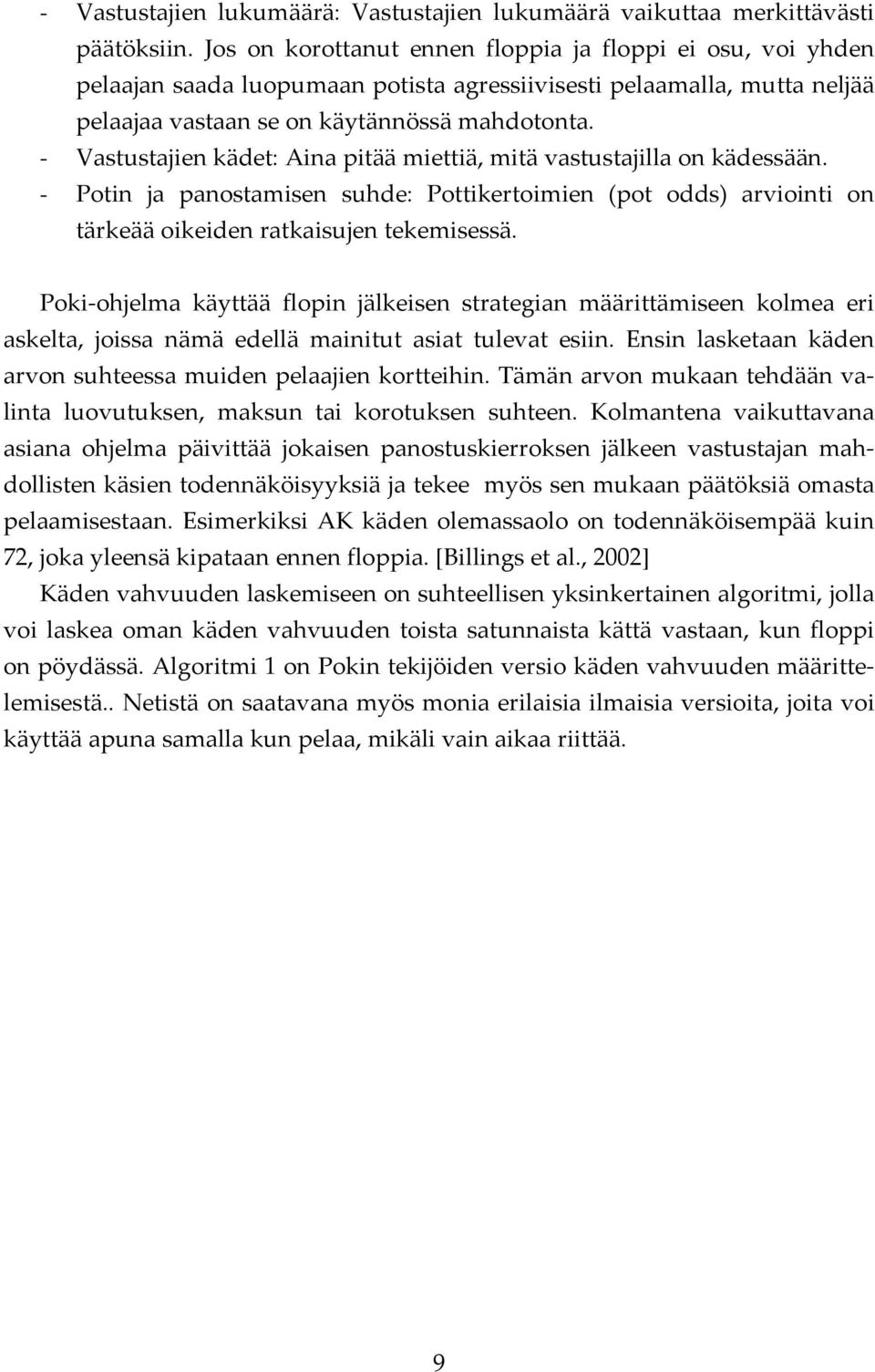 - Vastustajien kädet: Aina pitää miettiä, mitä vastustajilla on kädessään. - Potin ja panostamisen suhde: Pottikertoimien (pot odds) arviointi on tärkeää oikeiden ratkaisujen tekemisessä.