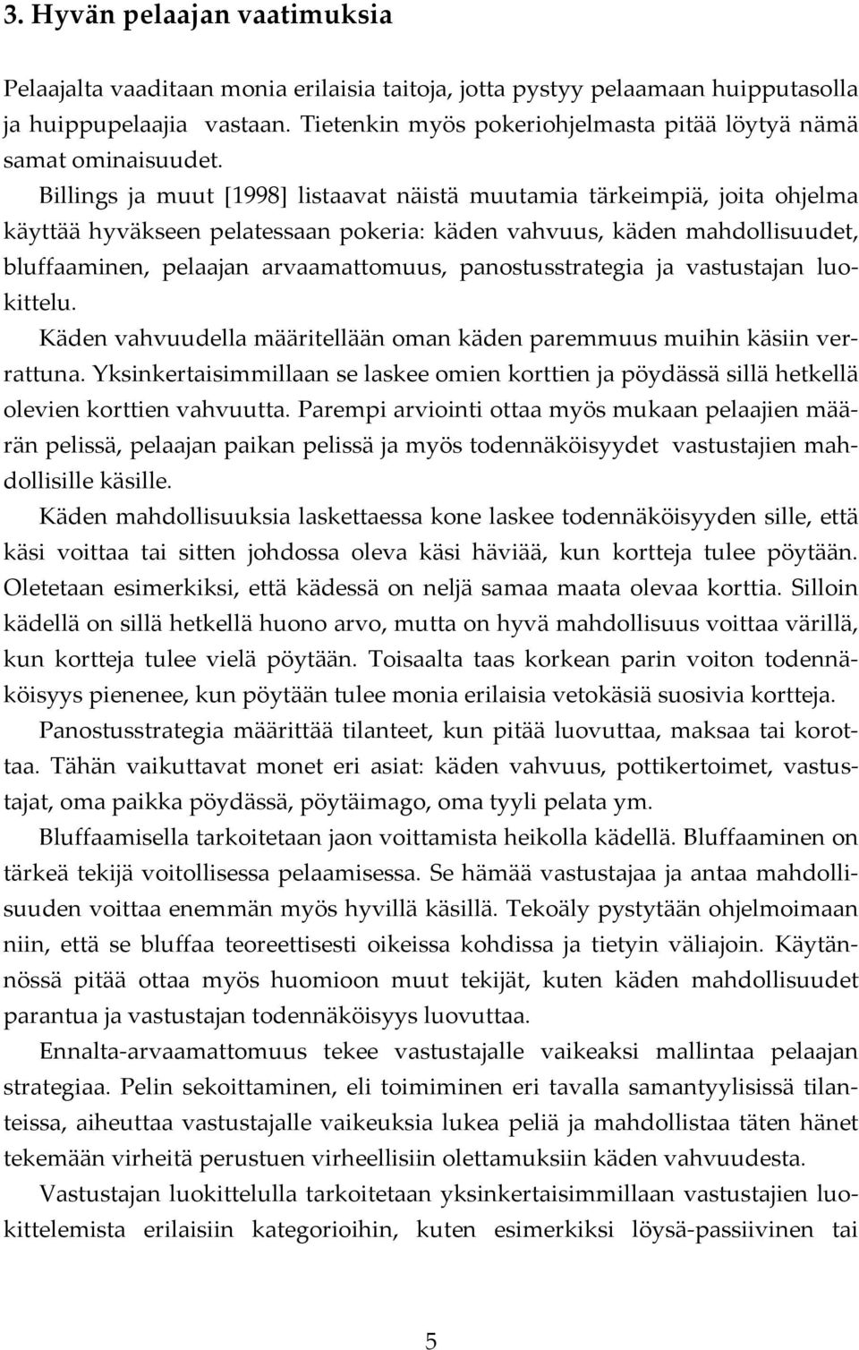 Billings ja muut [1998] listaavat näistä muutamia tärkeimpiä, joita ohjelma käyttää hyväkseen pelatessaan pokeria: käden vahvuus, käden mahdollisuudet, bluffaaminen, pelaajan arvaamattomuus,