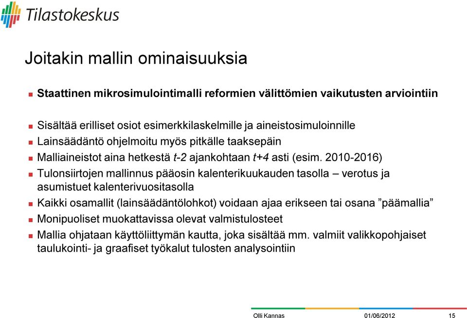 2010-2016) Tulonsiirtojen mallinnus pääosin kalenterikuukauden tasolla verotus ja asumistuet kalenterivuositasolla Kaikki osamallit (lainsäädäntölohkot) voidaan ajaa