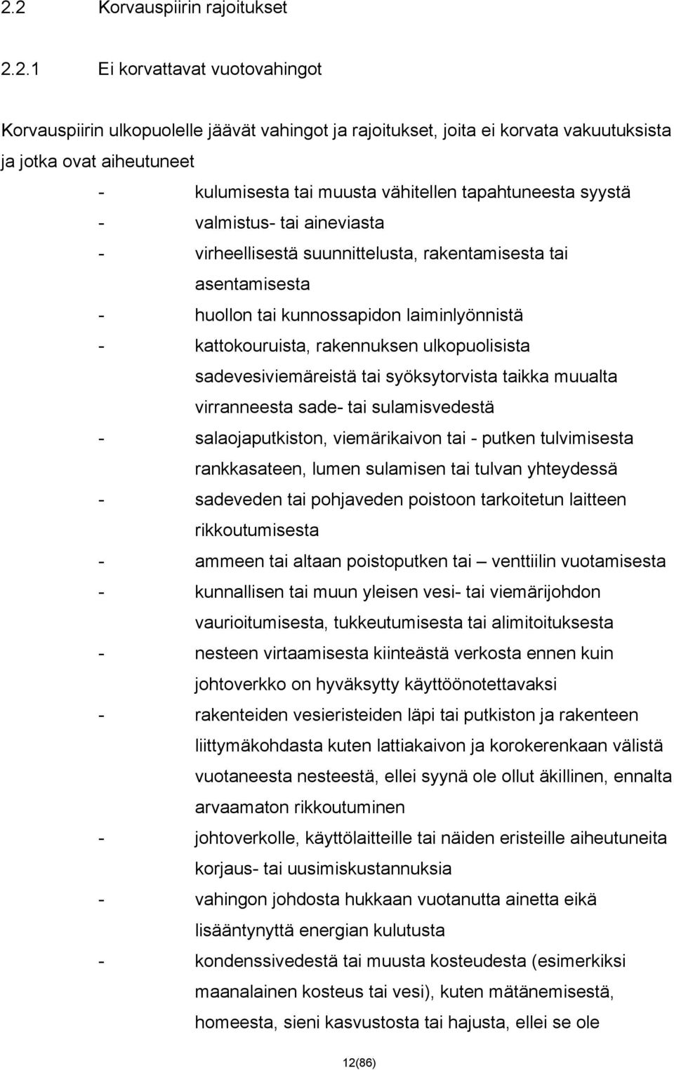 rakennuksen ulkopuolisista sadevesiviemäreistä tai syöksytorvista taikka muualta virranneesta sade- tai sulamisvedestä - salaojaputkiston, viemärikaivon tai - putken tulvimisesta rankkasateen, lumen