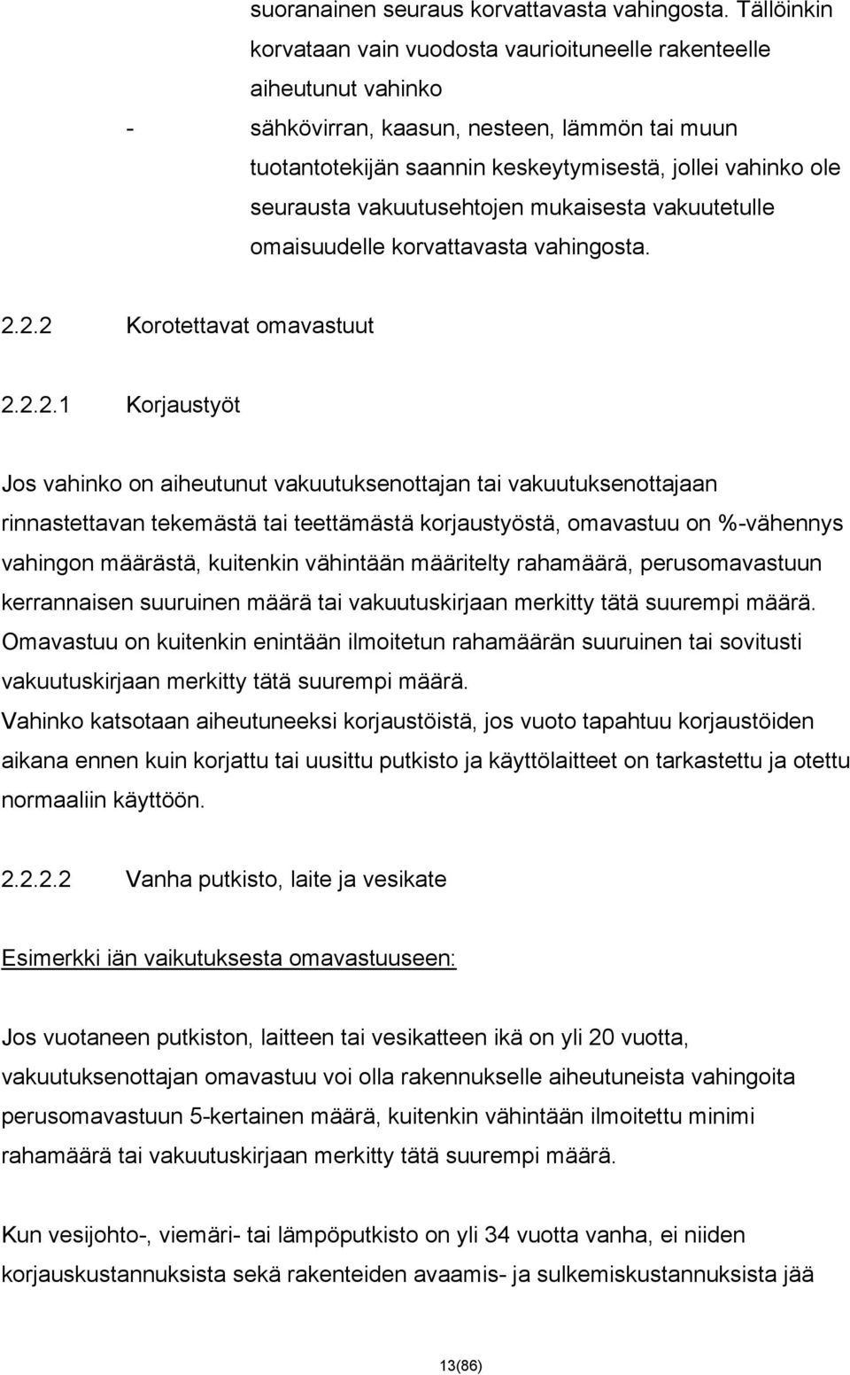 vakuutusehtojen mukaisesta vakuutetulle omaisuudelle korvattavasta vahingosta. 2.