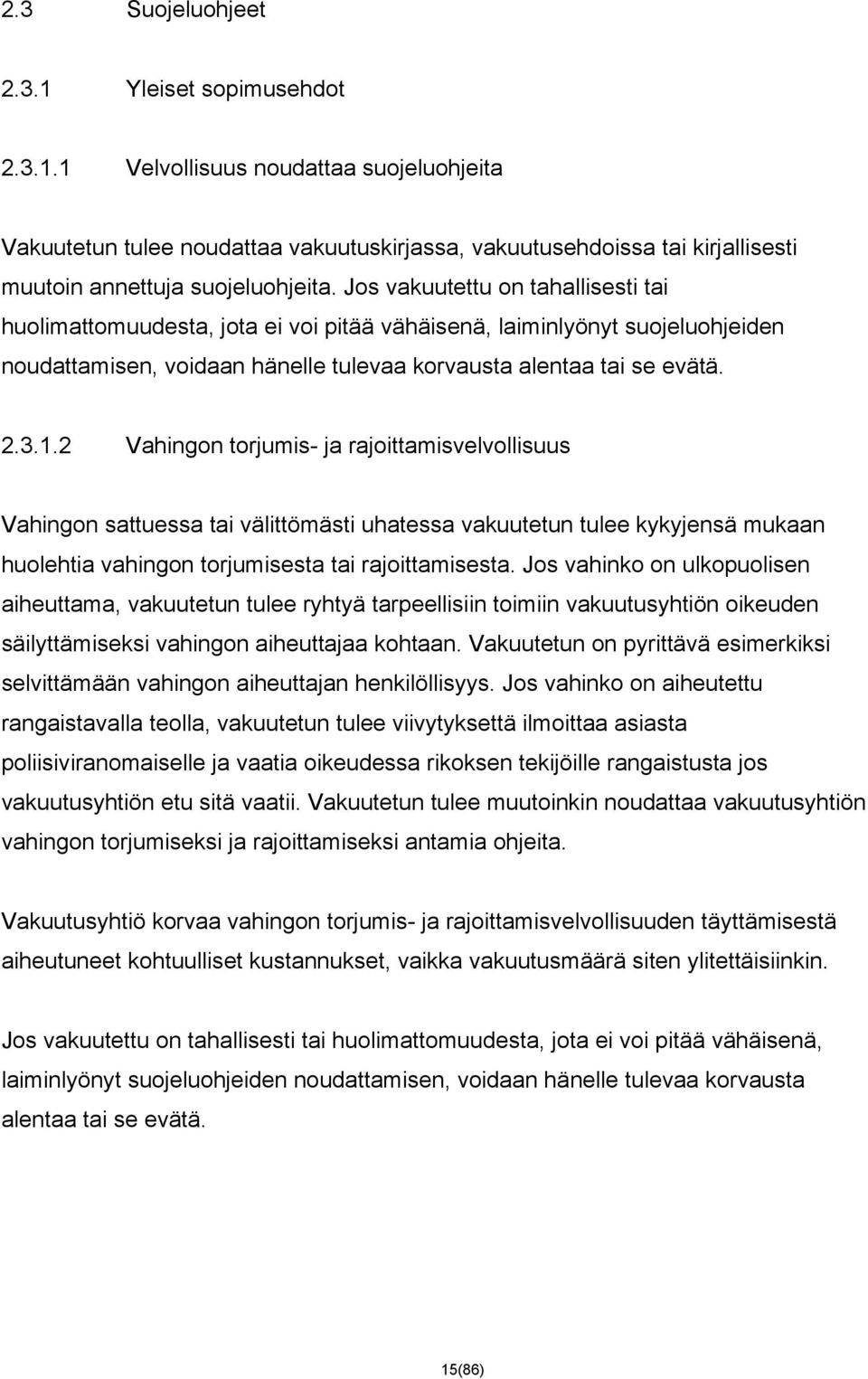 2 Vahingon torjumis- ja rajoittamisvelvollisuus Vahingon sattuessa tai välittömästi uhatessa vakuutetun tulee kykyjensä mukaan huolehtia vahingon torjumisesta tai rajoittamisesta.