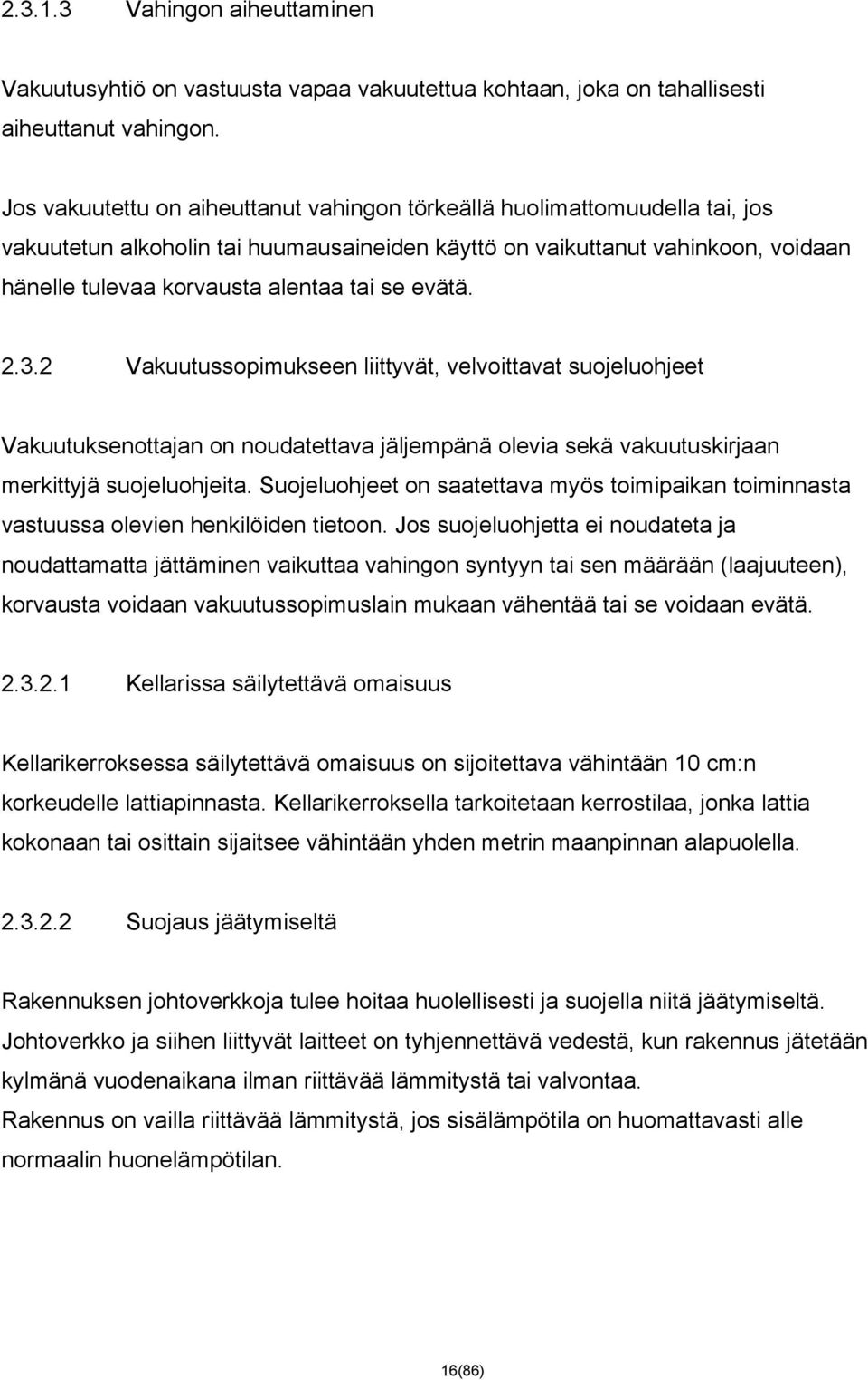 evätä. 2.3.2 Vakuutussopimukseen liittyvät, velvoittavat suojeluohjeet Vakuutuksenottajan on noudatettava jäljempänä olevia sekä vakuutuskirjaan merkittyjä suojeluohjeita.