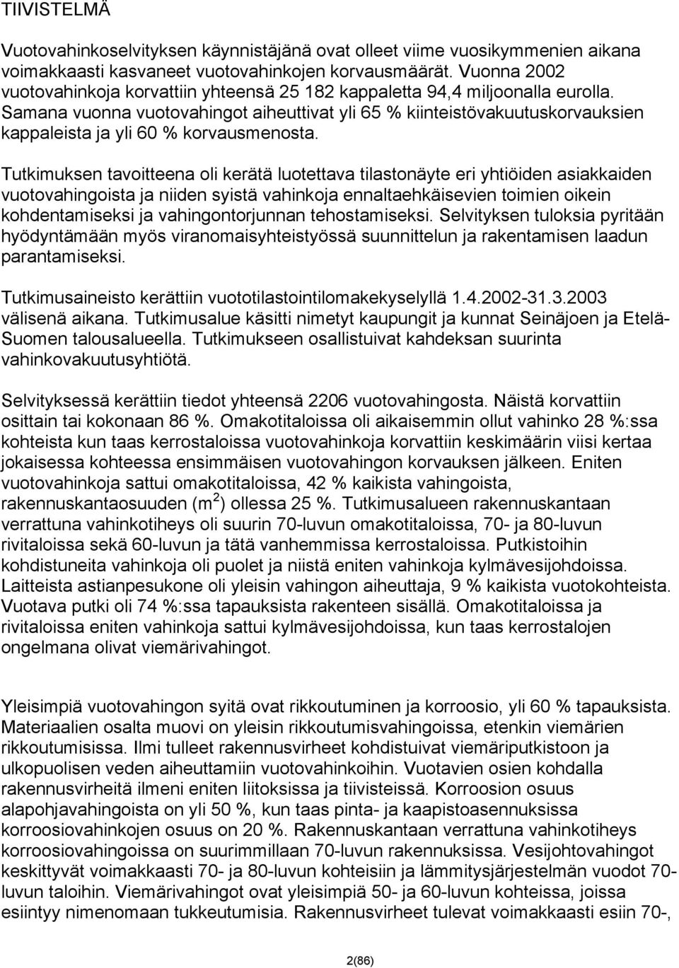 Samana vuonna vuotovahingot aiheuttivat yli 65 % kiinteistövakuutuskorvauksien kappaleista ja yli 6 % korvausmenosta.