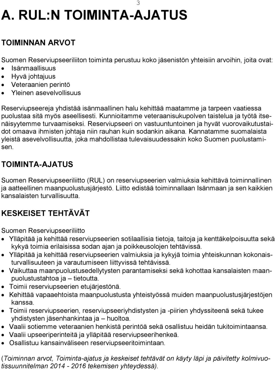Kunnioitamme veteraanisukupolven taistelua ja työtä itsenäisyytemme turvaamiseksi.