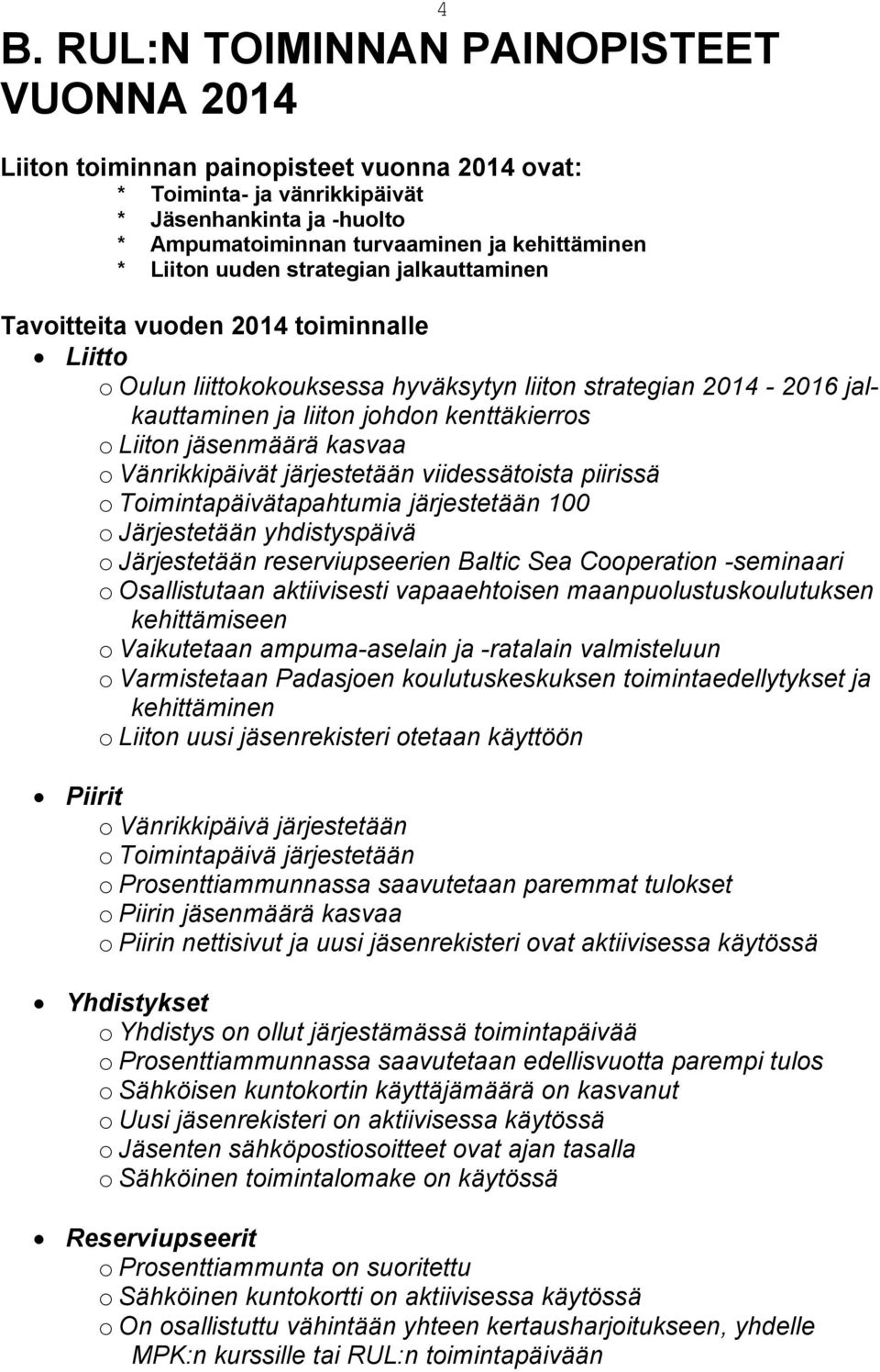 Liiton jäsenmäärä kasvaa o Vänrikkipäivät järjestetään viidessätoista piirissä o Toimintapäivätapahtumia järjestetään 100 o Järjestetään yhdistyspäivä o Järjestetään reserviupseerien Baltic Sea