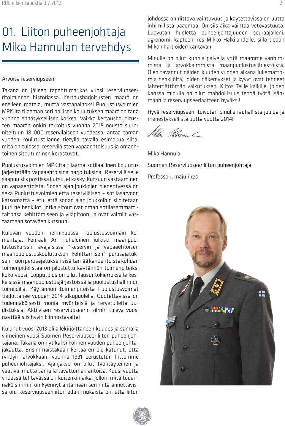 Vaikka kertausharjoitusten määrän onkin tarkoitus vuonna 2015 nousta suunniteltuun 18 000 reserviläiseen vuodessa, antaa tämän vuoden koulutustilanne tietyllä tavalla esimakua siitä, mitä on tulossa;