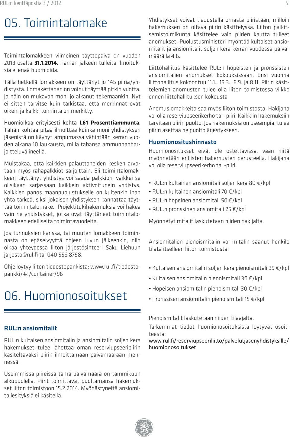 Nyt ei sitten tarvitse kuin tarkistaa, että merkinnät ovat oikein ja kaikki toiminta on merkitty. Huomioikaa erityisesti kohta L61 Prosenttiammunta.