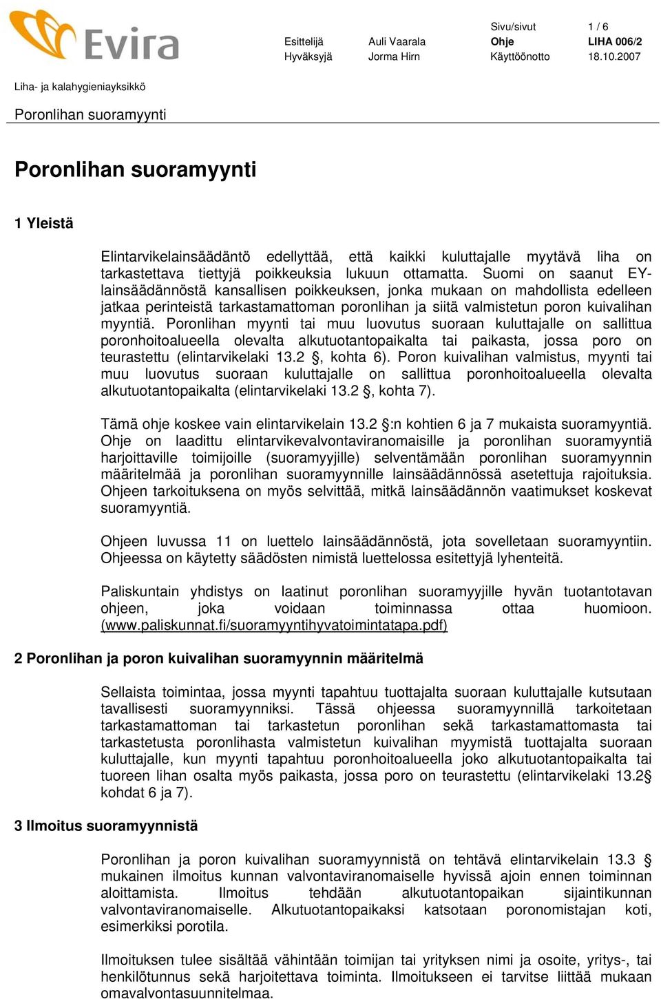 Poronlihan myynti tai muu luovutus suoraan kuluttajalle on sallittua poronhoitoalueella olevalta alkutuotantopaikalta tai paikasta, jossa poro on teurastettu (elintarvikelaki 13.2, kohta 6).