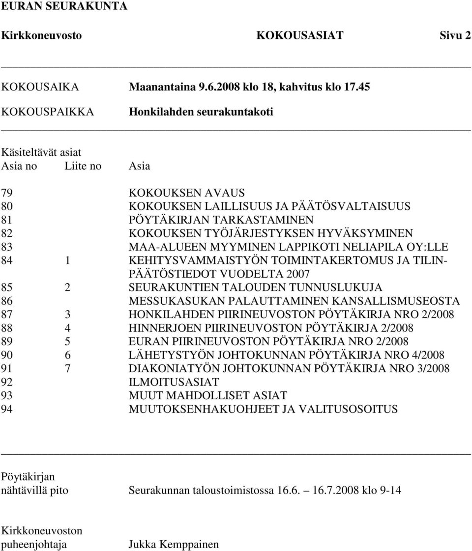 HYVÄKSYMINEN 83 MAA-ALUEEN MYYMINEN LAPPIKOTI NELIAPILA OY:LLE 84 1 KEHITYSVAMMAISTYÖN TOIMINTAKERTOMUS JA TILIN- PÄÄTÖSTIEDOT VUODELTA 2007 85 2 SEURAKUNTIEN TALOUDEN TUNNUSLUKUJA 86 MESSUKASUKAN