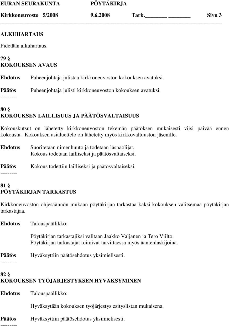 80 KOKOUKSEN LAILLISUUS JA PÄÄTÖSVALTAISUUS Kokouskutsut on lähetetty kirkkoneuvoston tekemän päätöksen mukaisesti viisi päivää ennen kokousta.