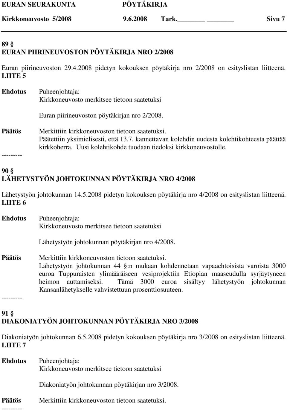 Uusi kolehtikohde tuodaan tiedoksi kirkkoneuvostolle. 90 LÄHETYSTYÖN JOHTOKUNNAN NRO 4/2008 Lähetystyön johtokunnan 14.5.2008 pidetyn kokouksen pöytäkirja nro 4/2008 on esityslistan liitteenä.