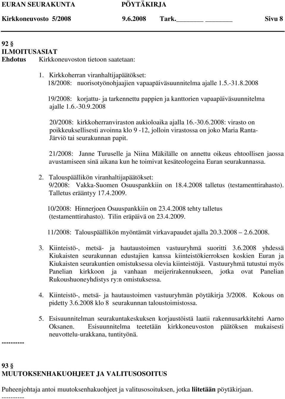 -30.9.2008 20/2008: kirkkoherranviraston aukioloaika ajalla 16.-30.6.2008: virasto on poikkeuksellisesti avoinna klo 9-12, jolloin virastossa on joko Maria Ranta- Järviö tai seurakunnan papit.