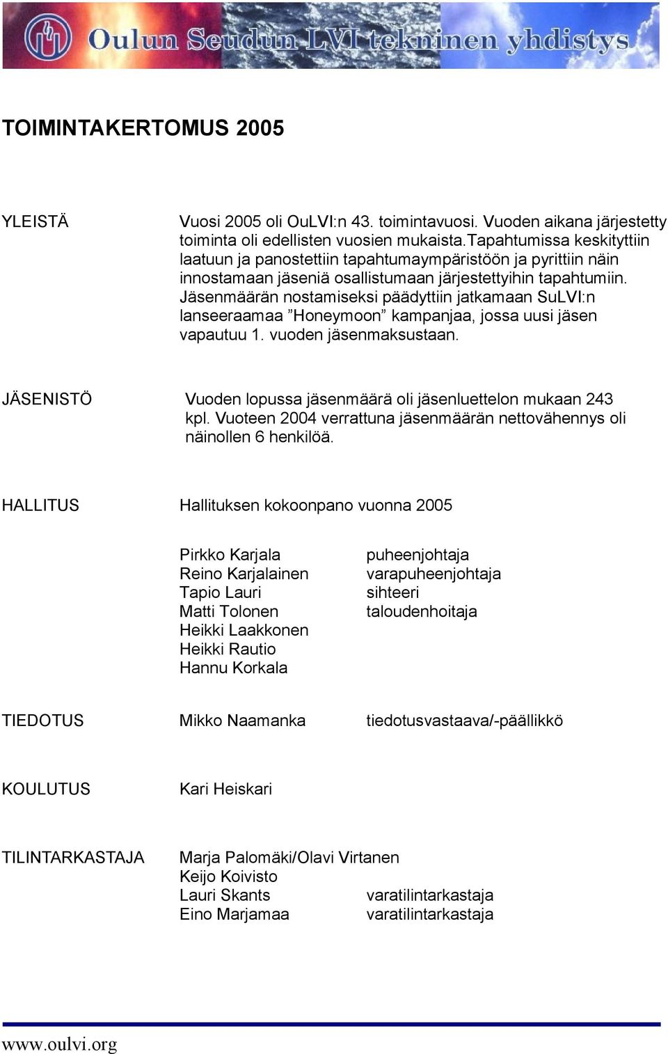 Jäsenmäärän nostamiseksi päädyttiin jatkamaan SuLVI:n lanseeraamaa Honeymoon kampanjaa, jossa uusi jäsen vapautuu 1. vuoden jäsenmaksustaan.