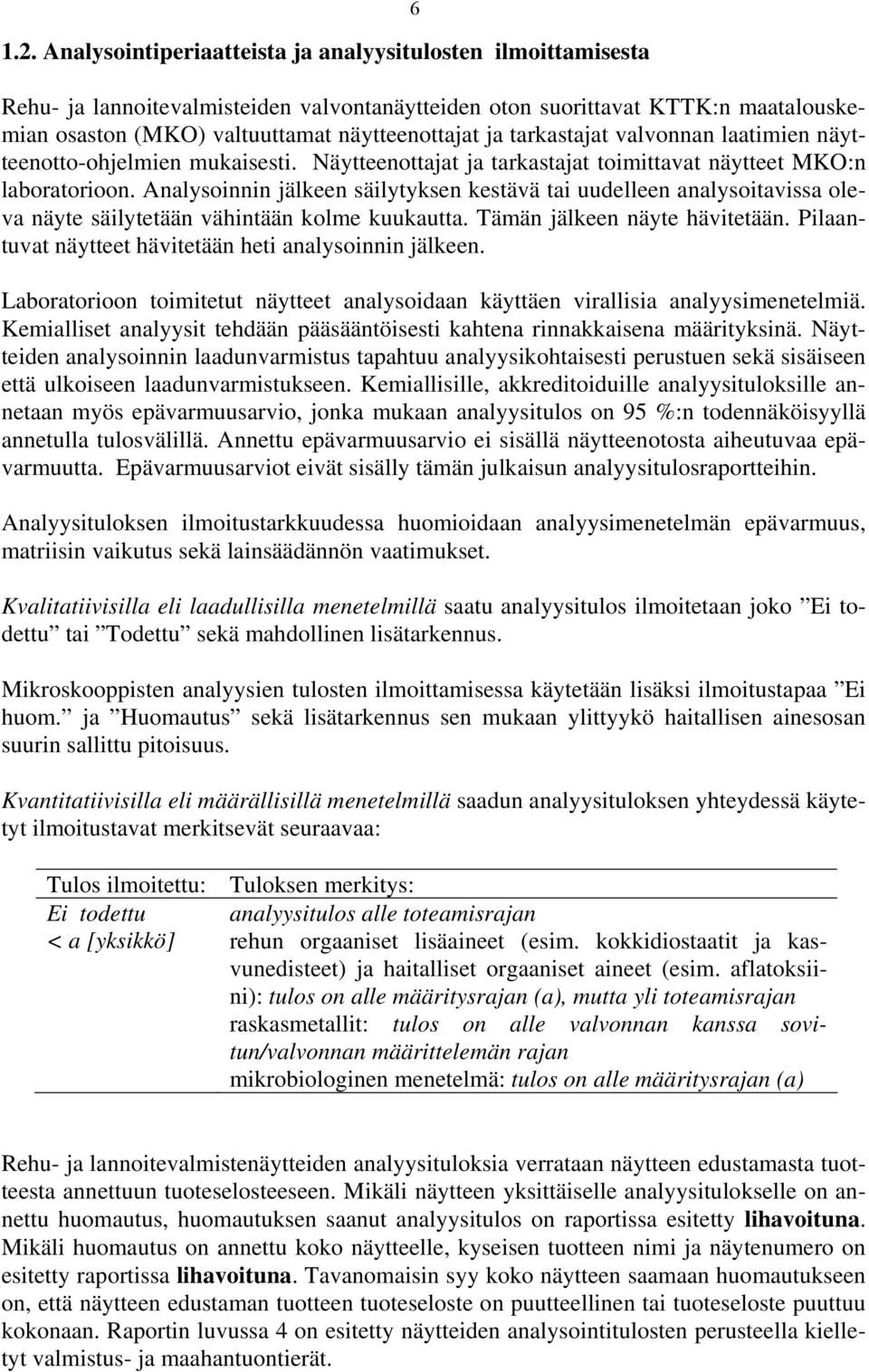 Analysoinnin jälkeen säilytyksen kestävä tai uudelleen analysoitavissa oleva näyte säilytetään vähintään kolme kuukautta. Tämän jälkeen näyte hävitetään.