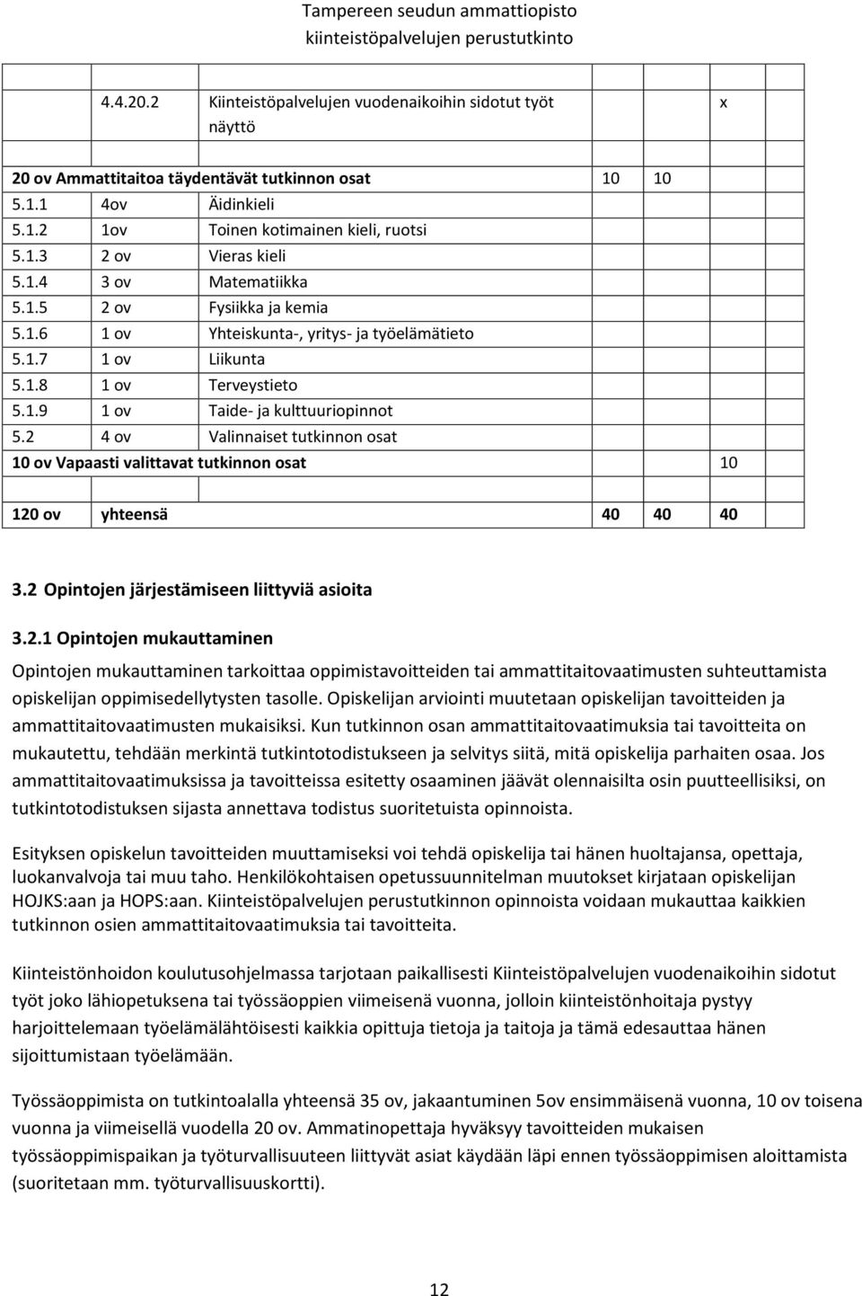 2 4 ov Valinnaiset tutkinnon osat 10 ov Vapaasti valittavat tutkinnon osat 10 120 ov yhteensä 40 40 40 3.2 Opintojen järjestämiseen liittyviä asioita 3.2.1 Opintojen mukauttaminen Opintojen mukauttaminen tarkoittaa oppimistavoitteiden tai ammattitaitovaatimusten suhteuttamista opiskelijan oppimisedellytysten tasolle.