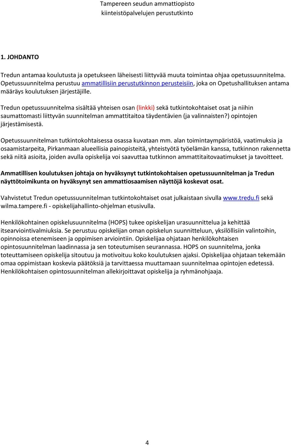Tredun opetussuunnitelma sisältää yhteisen osan (linkki) sekä tutkintokohtaiset osat ja niihin saumattomasti liittyvän suunnitelman ammattitaitoa täydentävien (ja valinnaisten?