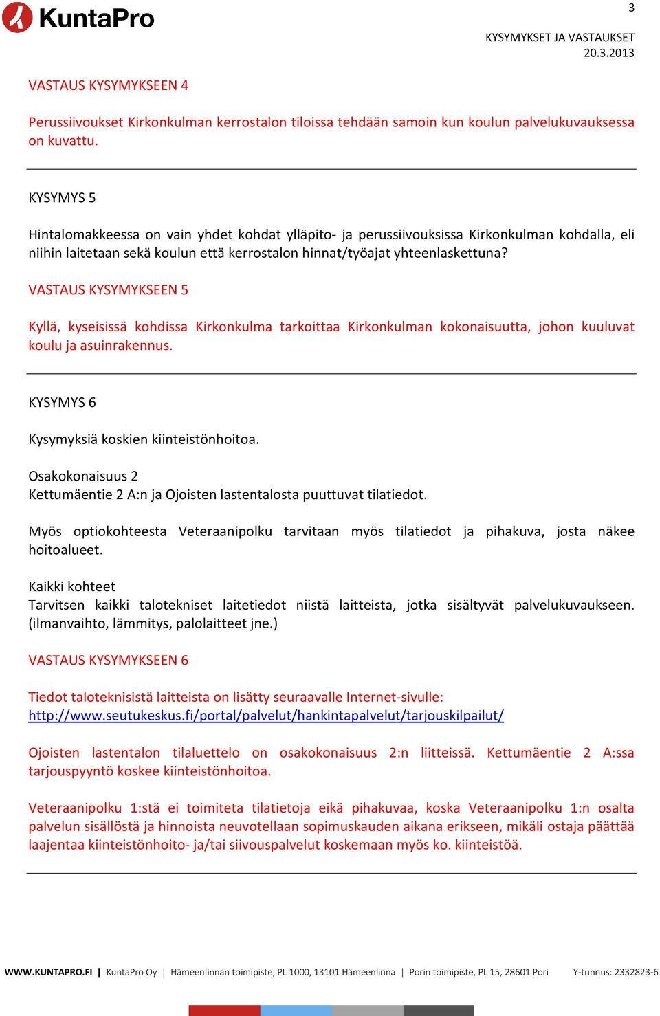 VASTAUS KYSYMYKSEEN 5 Kyllä, kyseisissä kohdissa Kirkonkulma tarkoittaa Kirkonkulman kokonaisuutta, johon kuuluvat koulu ja asuinrakennus. KYSYMYS 6 Kysymyksiä koskien kiinteistönhoitoa.