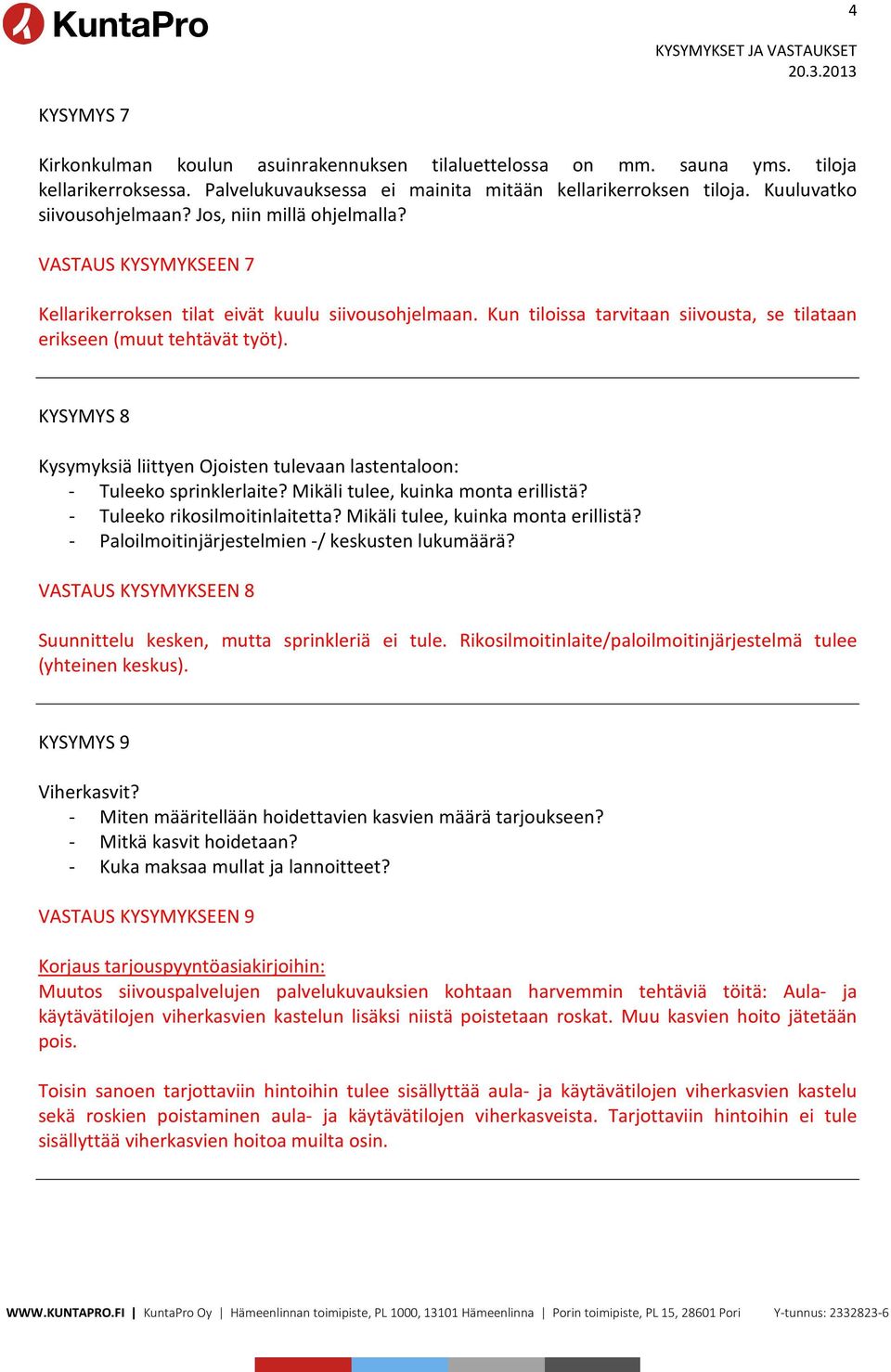 KYSYMYS 8 Kysymyksiä liittyen Ojoisten tulevaan lastentaloon: - Tuleeko sprinklerlaite? Mikäli tulee, kuinka monta erillistä? - Tuleeko rikosilmoitinlaitetta? Mikäli tulee, kuinka monta erillistä? - Paloilmoitinjärjestelmien -/ keskusten lukumäärä?