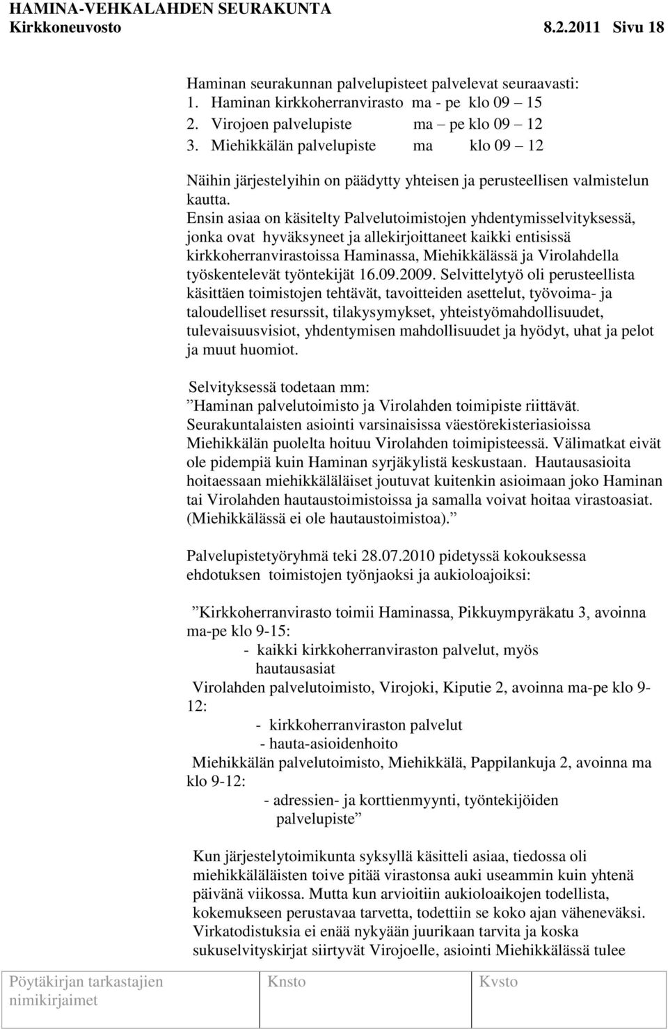 Ensin asiaa on käsitelty Palvelutoimistojen yhdentymisselvityksessä, jonka ovat hyväksyneet ja allekirjoittaneet kaikki entisissä kirkkoherranvirastoissa Haminassa, Miehikkälässä ja Virolahdella