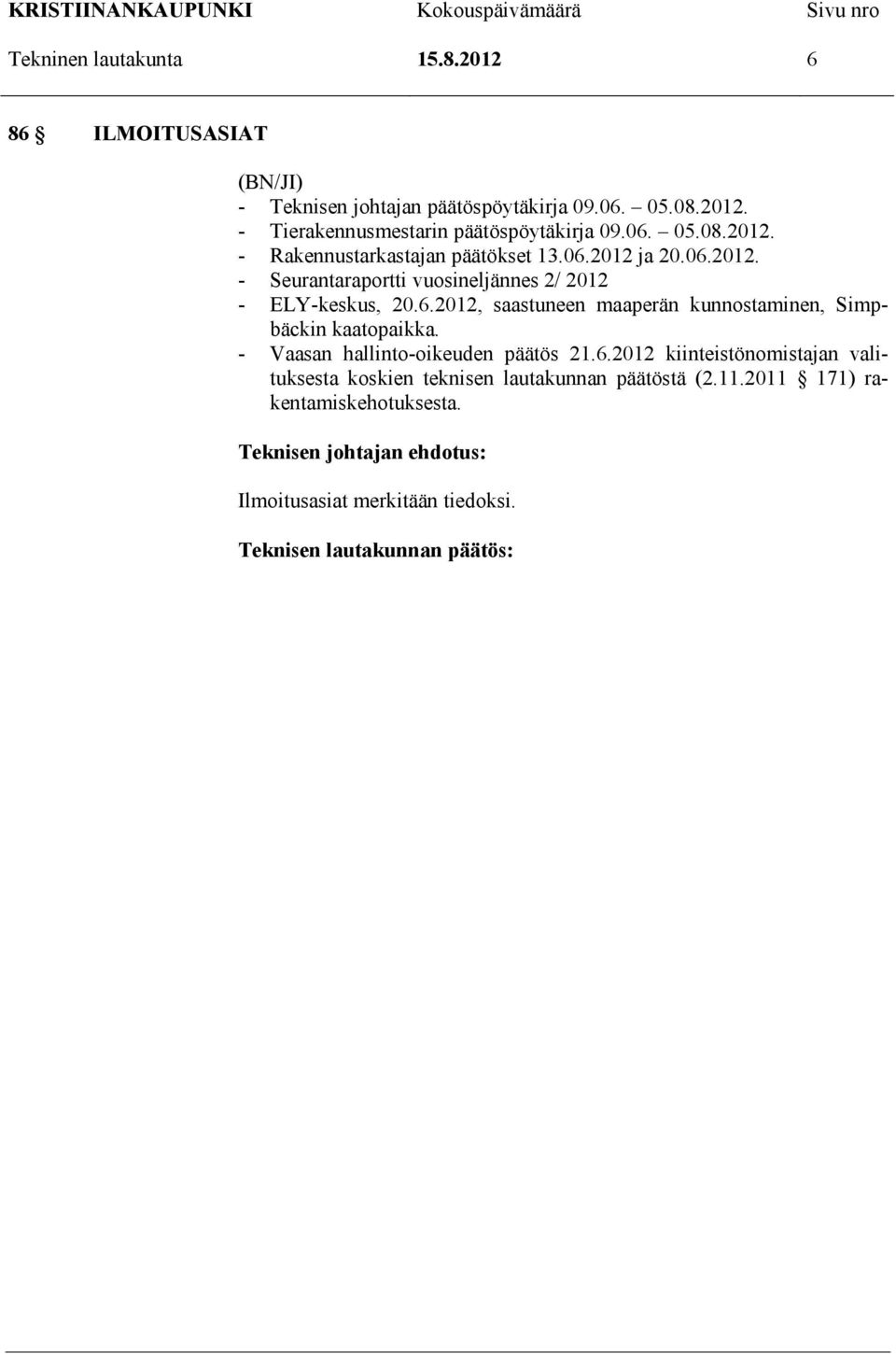 - Vaasan hallinto-oikeuden päätös 21.6.2012 kiinteistönomistajan valituksesta koskien teknisen lautakunnan päätöstä (2.11.