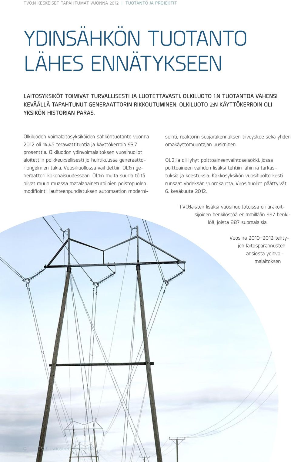 Olkiluodon voimalaitosyksiköiden sähköntuotanto vuonna 2012 oli 14,45 terawattituntia ja käyttökerroin 93,7 prosenttia.