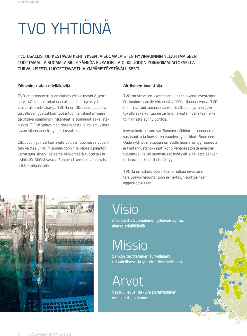 TVO:lla on Olkiluodon saarella turvalliseen ydinsähkön tuotantoon ja rakentamiseen tarvittava osaaminen, rakenteet ja toiminnot sekä jätehuolto.