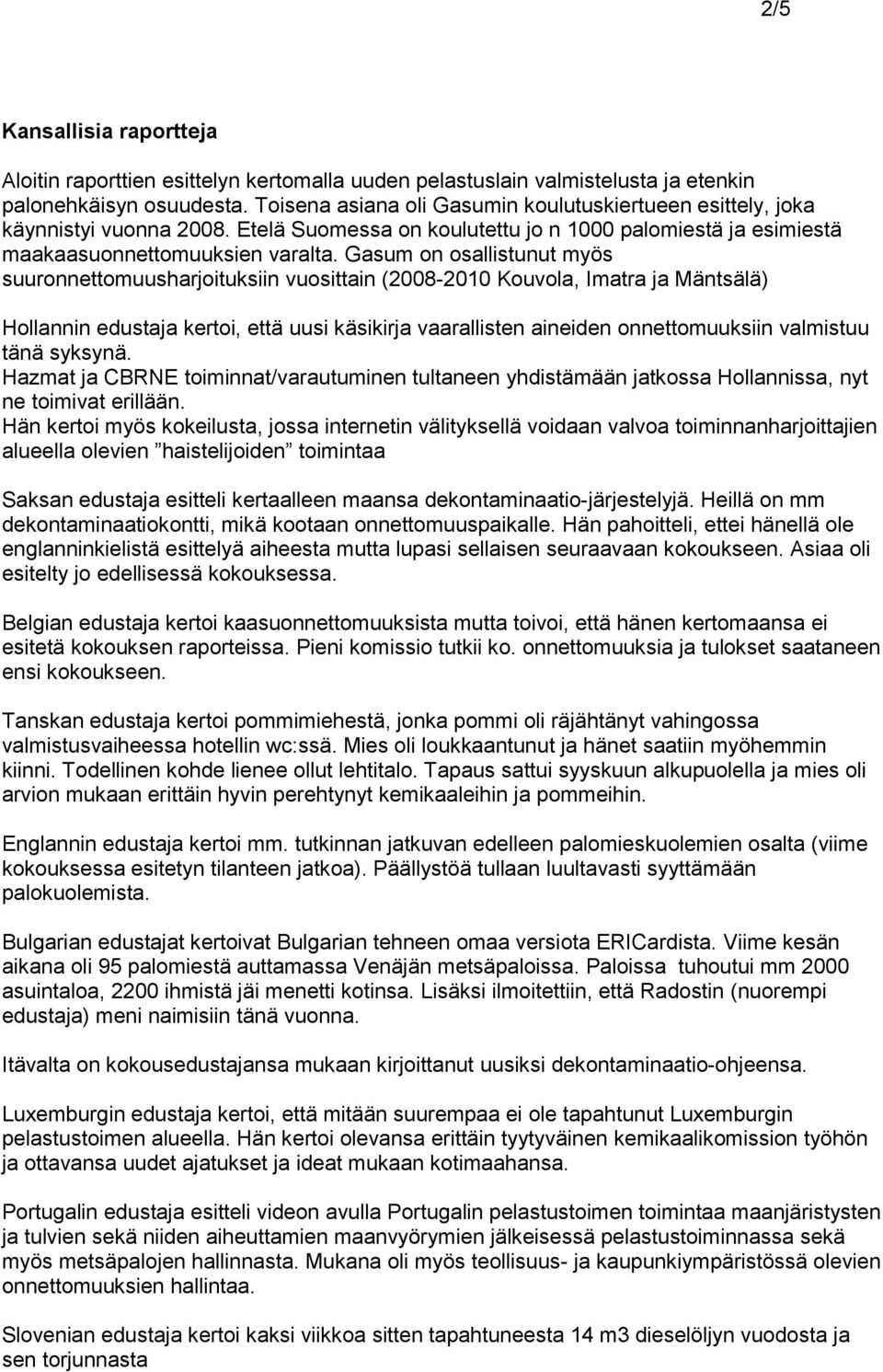 Gasum on osallistunut myös suuronnettomuusharjoituksiin vuosittain (2008-2010 Kouvola, Imatra ja Mäntsälä) Hollannin edustaja kertoi, että uusi käsikirja vaarallisten aineiden onnettomuuksiin