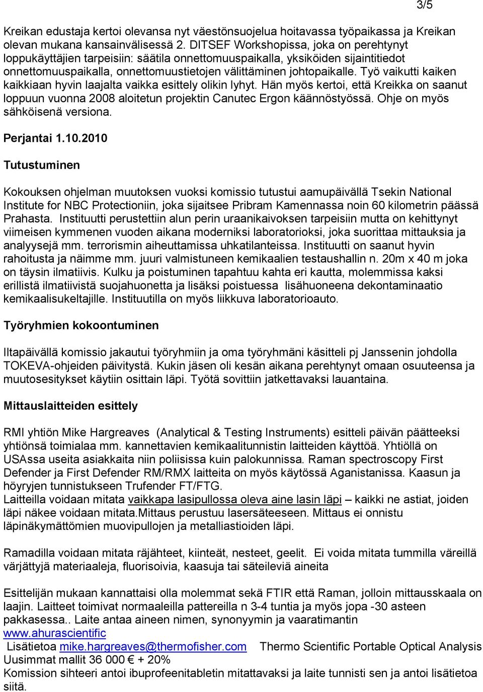 Työ vaikutti kaiken kaikkiaan hyvin laajalta vaikka esittely olikin lyhyt. Hän myös kertoi, että Kreikka on saanut loppuun vuonna 2008 aloitetun projektin Canutec Ergon käännöstyössä.