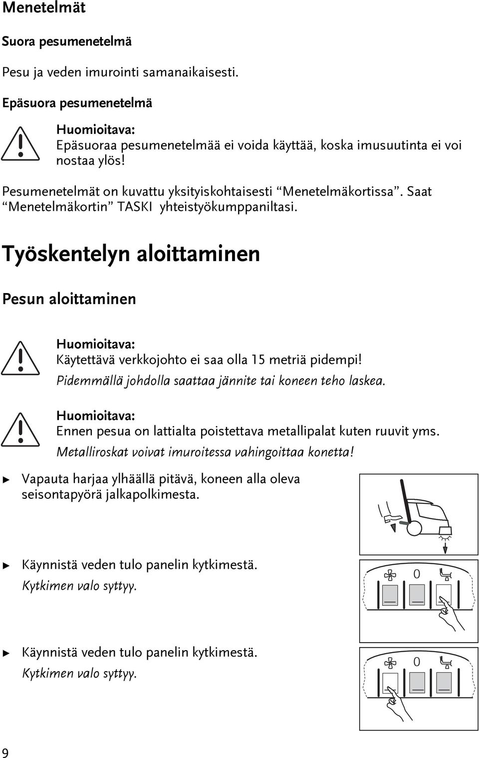 Työskenelyn aloiaminen Pesun aloiaminen Huomioiava: Käyeävä verkkojoho ei saa olla 15 meriä pidempi! Pidemmällä johdolla saaaa jännie ai koneen eho laskea.