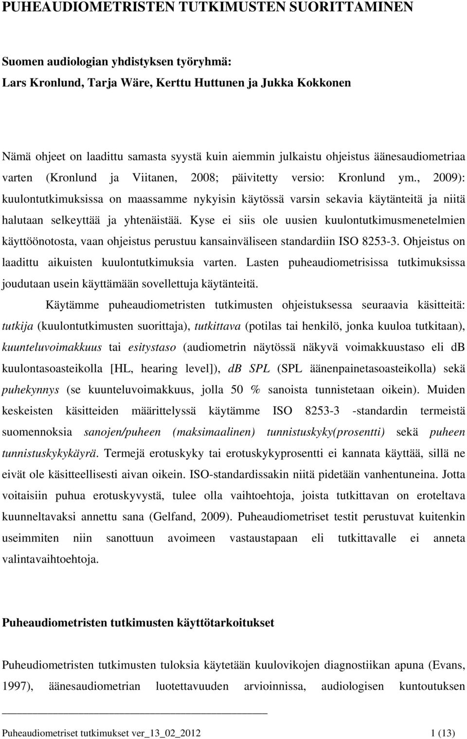 , 2009): kuulontutkimuksissa on maassamme nykyisin käytössä varsin sekavia käytänteitä ja niitä halutaan selkeyttää ja yhtenäistää.