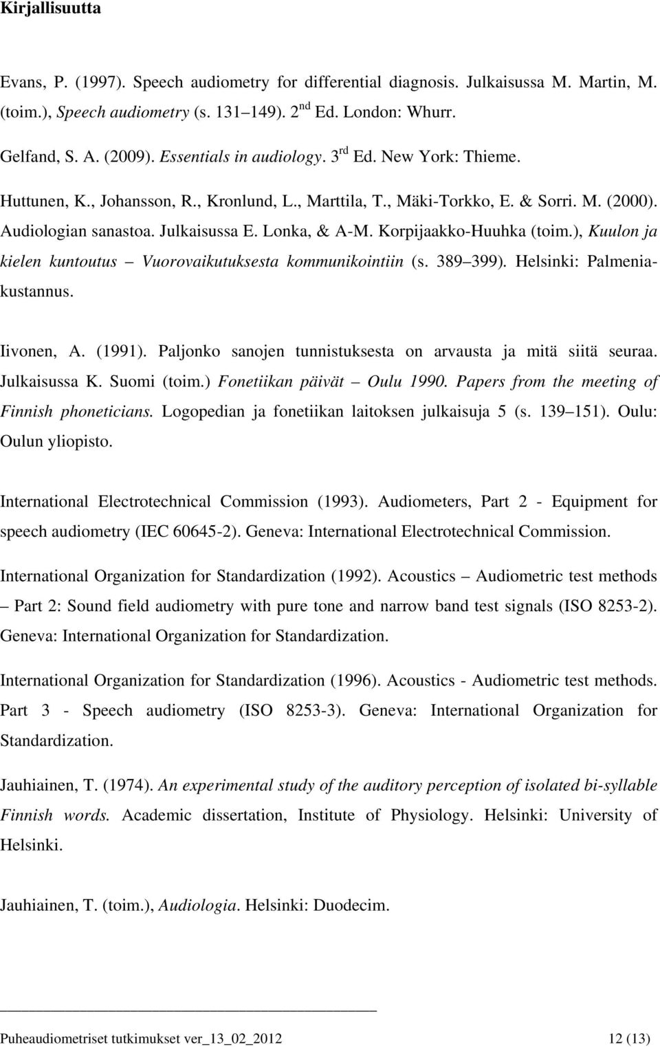 Korpijaakko-Huuhka (toim.), Kuulon ja kielen kuntoutus Vuorovaikutuksesta kommunikointiin (s. 389 399). Helsinki: Palmeniakustannus. Iivonen, A. (1991).